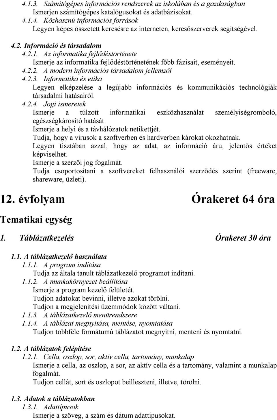 Informatika és etika Legyen elképzelése a legújabb információs és kommunikációs technológiák társadalmi hatásairól. 4.