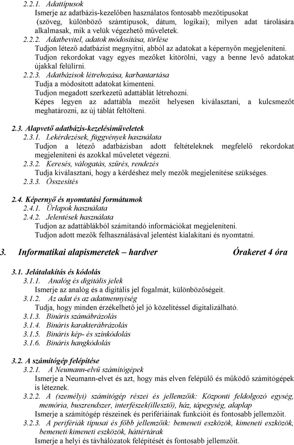 2.2. Adatbevitel, adatok módosítása, törlése Tudjon létező adatbázist megnyitni, abból az adatokat a képernyőn megjeleníteni.