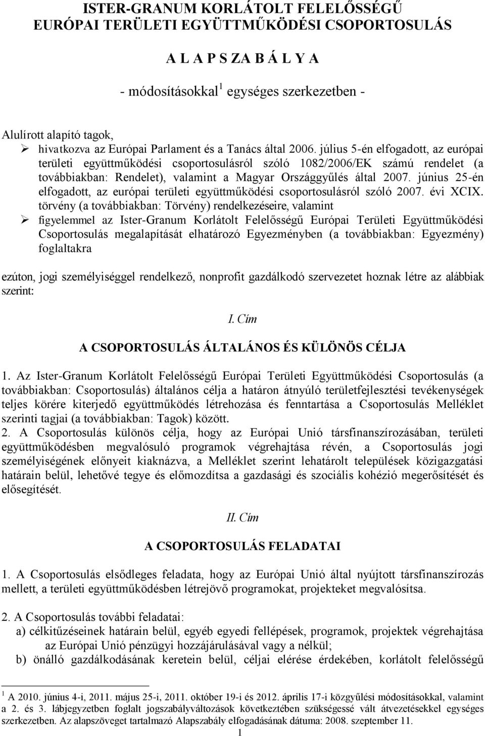 július 5-én elfogadott, az európai területi együttműködési csoportosulásról szóló 1082/2006/EK számú rendelet (a továbbiakban: Rendelet), valamint a Magyar Országgyűlés által 2007.