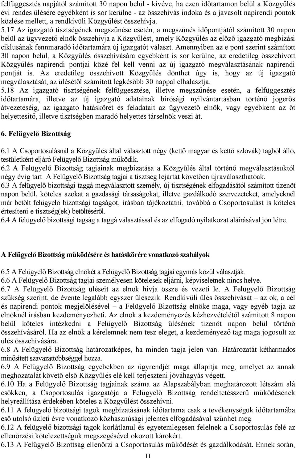 17 Az igazgató tisztségének megszűnése esetén, a megszűnés időpontjától számított 30 napon belül az ügyvezető elnök összehívja a Közgyűlést, amely Közgyűlés az előző igazgató megbízási ciklusának