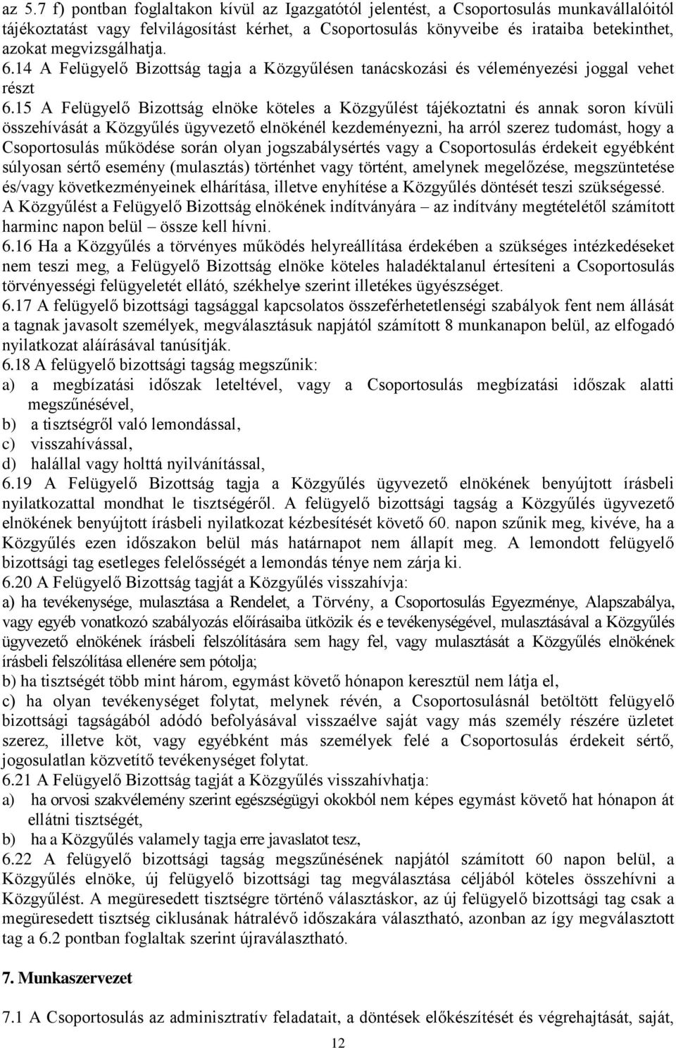 15 A Felügyelő Bizottság elnöke köteles a Közgyűlést tájékoztatni és annak soron kívüli összehívását a Közgyűlés ügyvezető elnökénél kezdeményezni, ha arról szerez tudomást, hogy a Csoportosulás