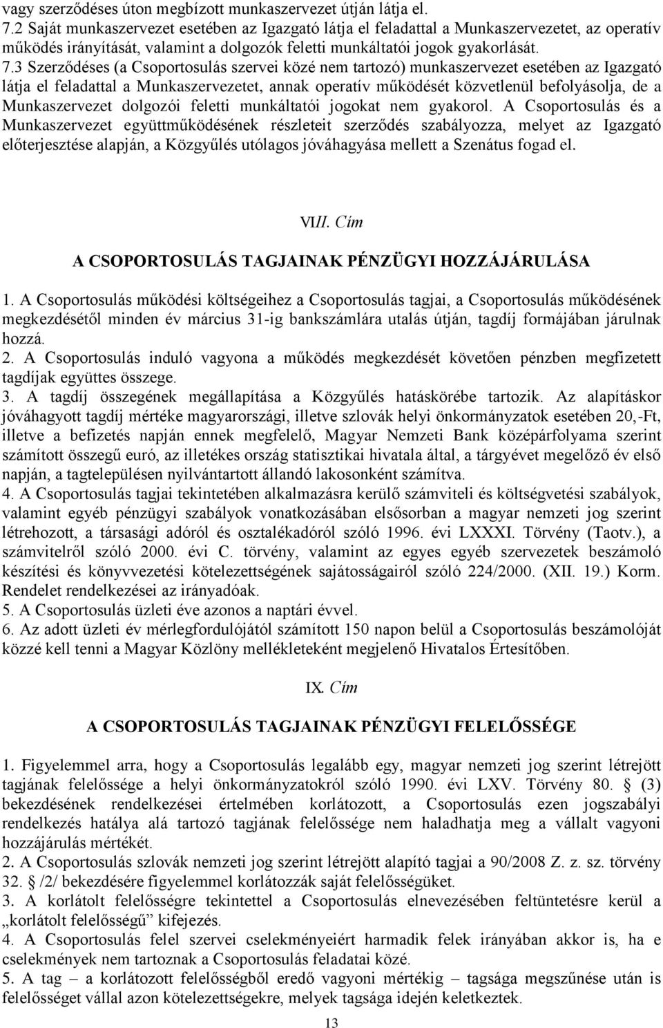 3 Szerződéses (a Csoportosulás szervei közé nem tartozó) munkaszervezet esetében az Igazgató látja el feladattal a Munkaszervezetet, annak operatív működését közvetlenül befolyásolja, de a