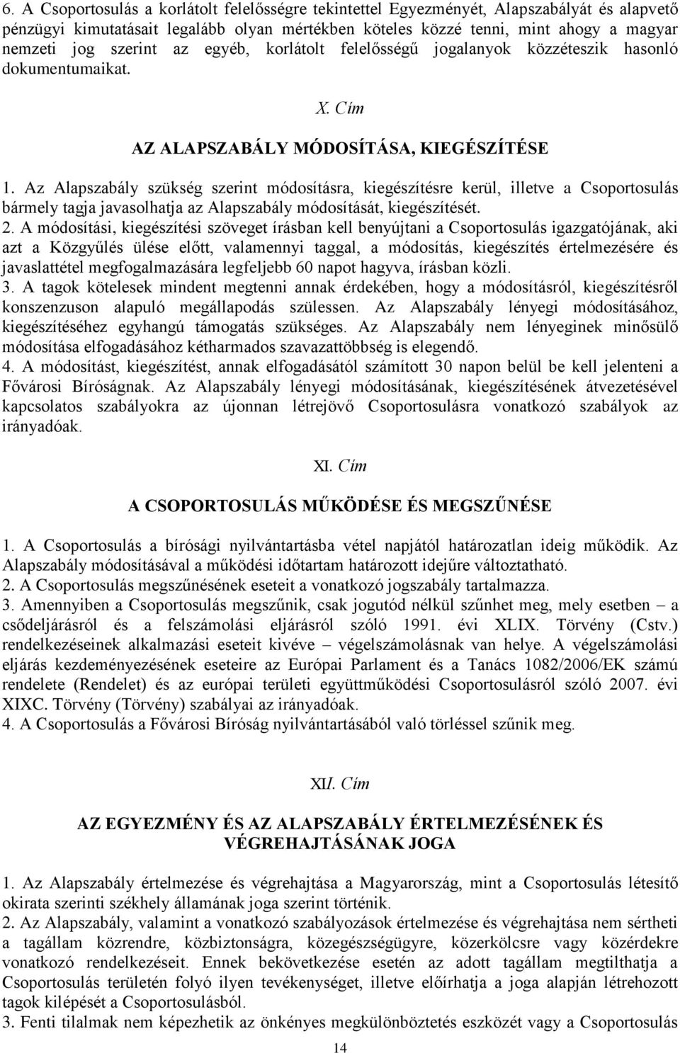 Az Alapszabály szükség szerint módosításra, kiegészítésre kerül, illetve a Csoportosulás bármely tagja javasolhatja az Alapszabály módosítását, kiegészítését. 2.