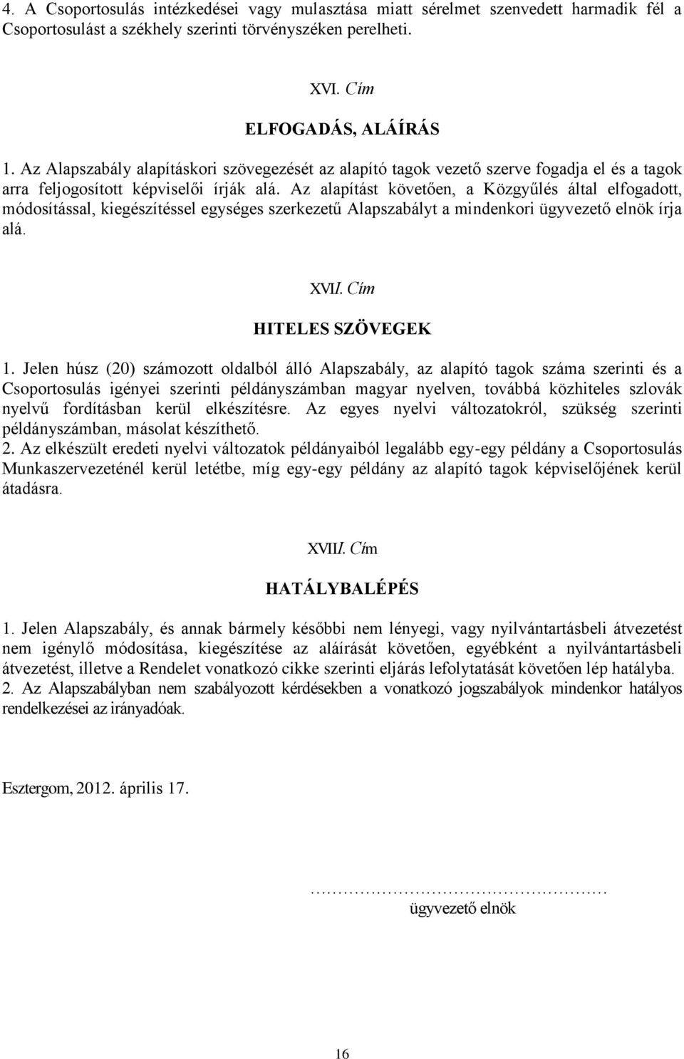 Az alapítást követően, a Közgyűlés által elfogadott, módosítással, kiegészítéssel egységes szerkezetű Alapszabályt a mindenkori ügyvezető elnök írja alá. XVII. Cím HITELES SZÖVEGEK 1.