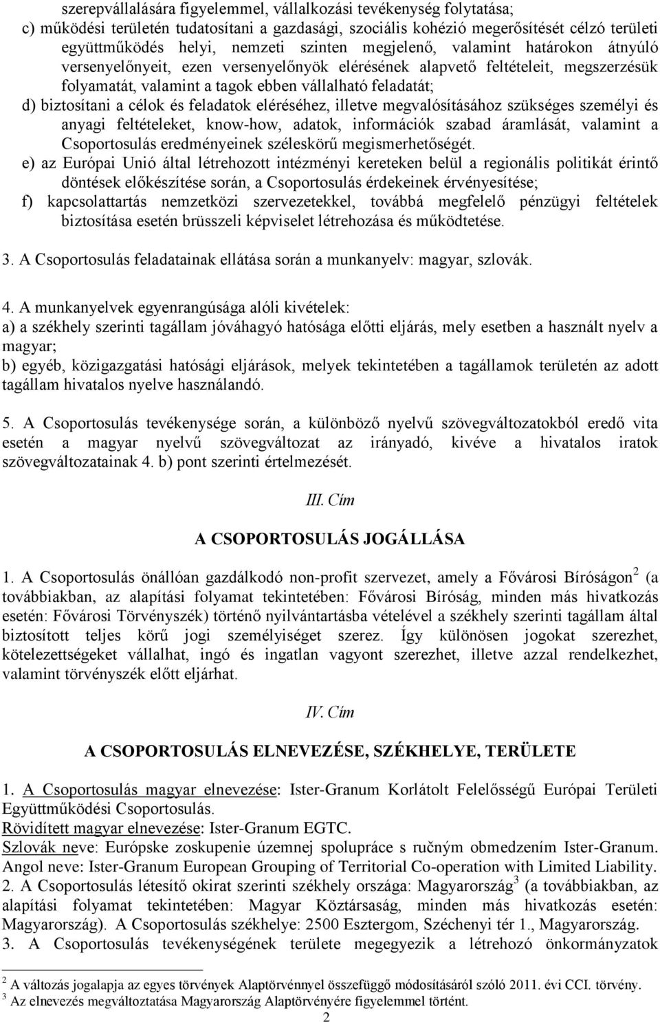 célok és feladatok eléréséhez, illetve megvalósításához szükséges személyi és anyagi feltételeket, know-how, adatok, információk szabad áramlását, valamint a Csoportosulás eredményeinek széleskörű