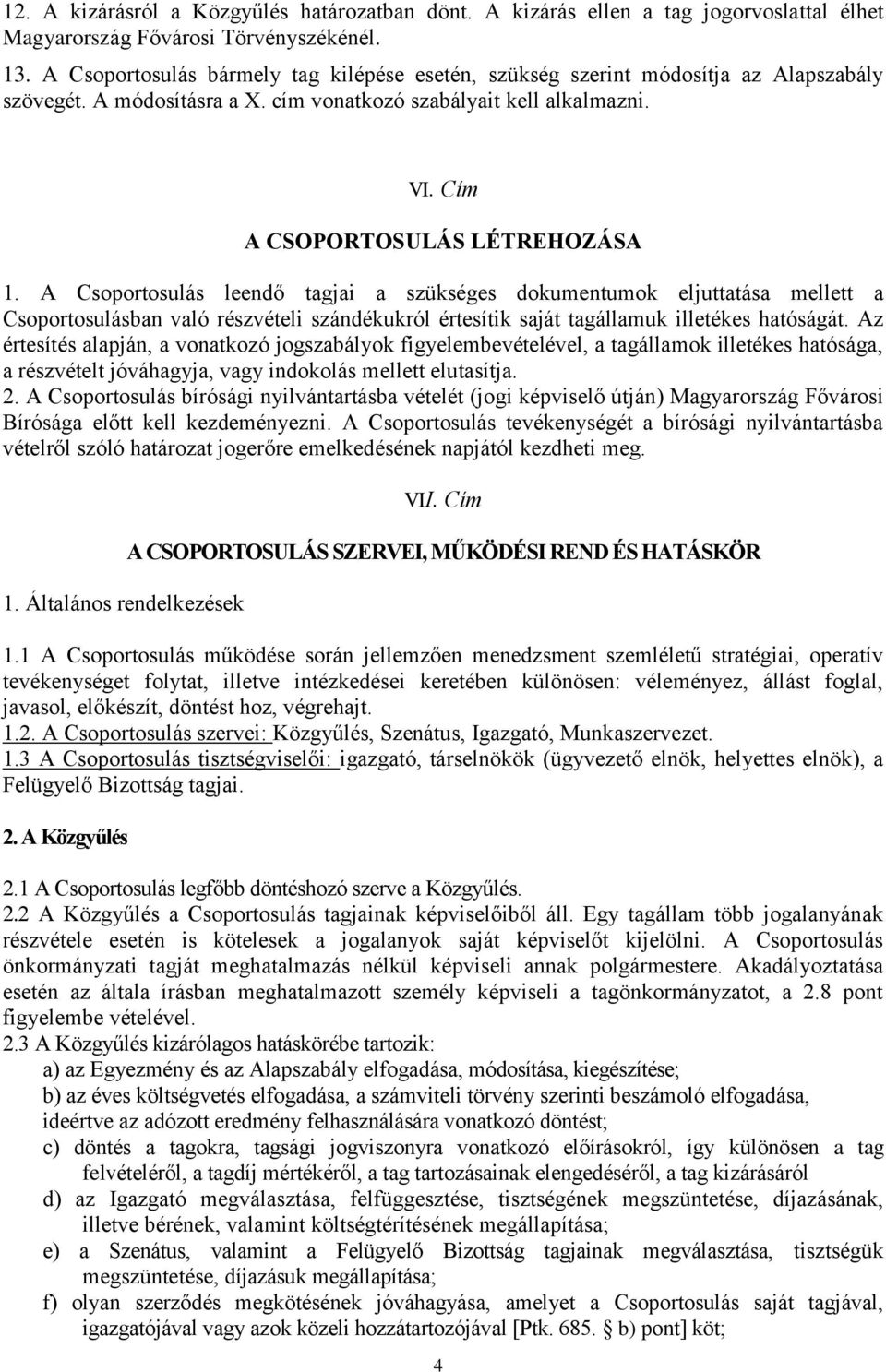 A Csoportosulás leendő tagjai a szükséges dokumentumok eljuttatása mellett a Csoportosulásban való részvételi szándékukról értesítik saját tagállamuk illetékes hatóságát.