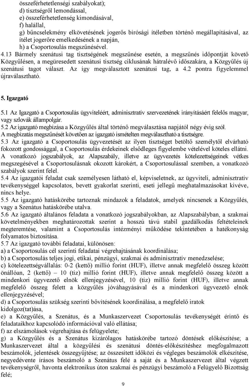 13 Bármely szenátusi tag tisztségének megszűnése esetén, a megszűnés időpontját követő Közgyűlésen, a megüresedett szenátusi tisztség ciklusának hátralévő időszakára, a Közgyűlés új szenátusi tagot