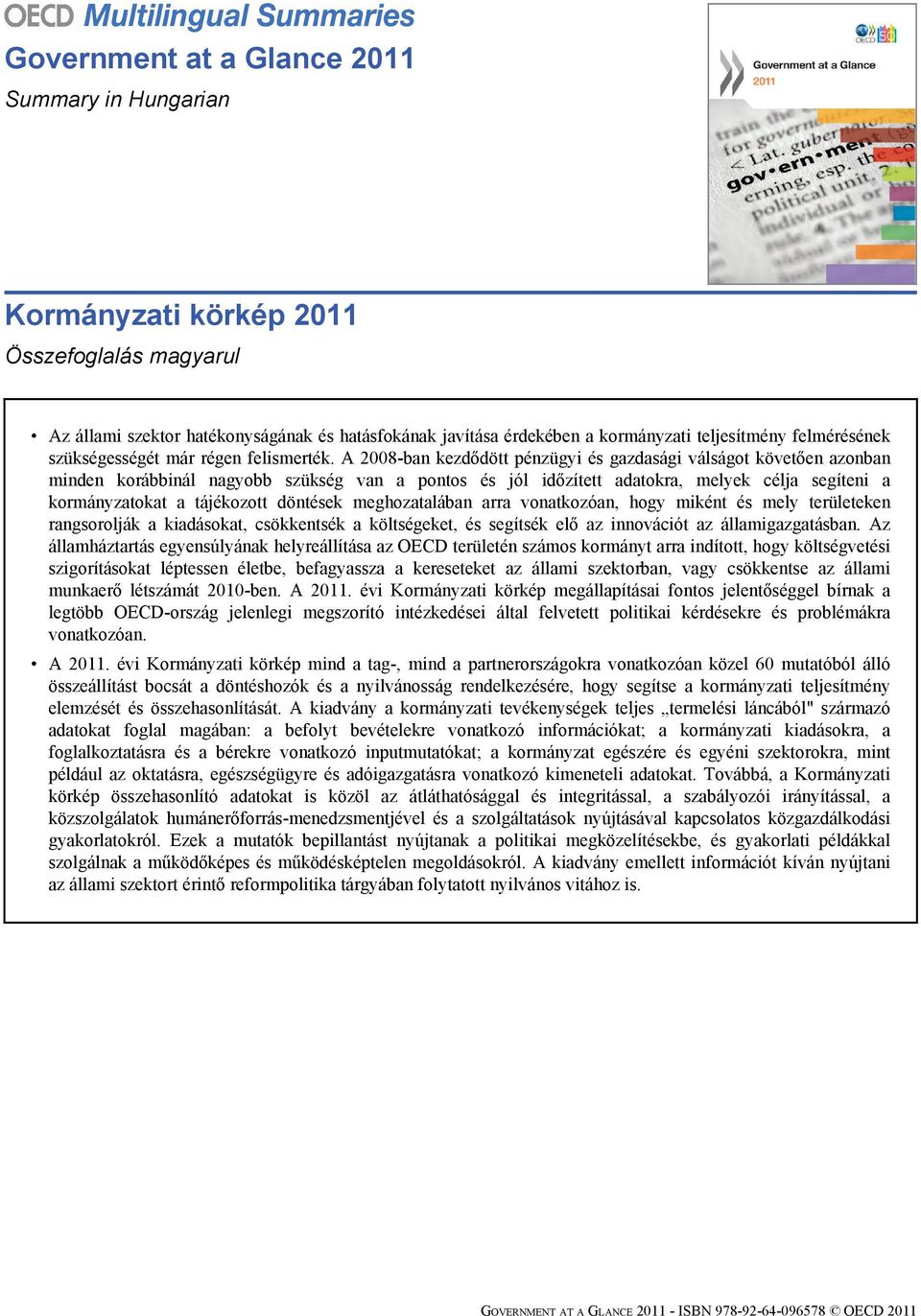 A 2008-ban kezdődött pénzügyi és gazdasági válságot követően azonban minden korábbinál nagyobb szükség van a pontos és jól időzített adatokra, melyek célja segíteni a kormányzatokat a tájékozott