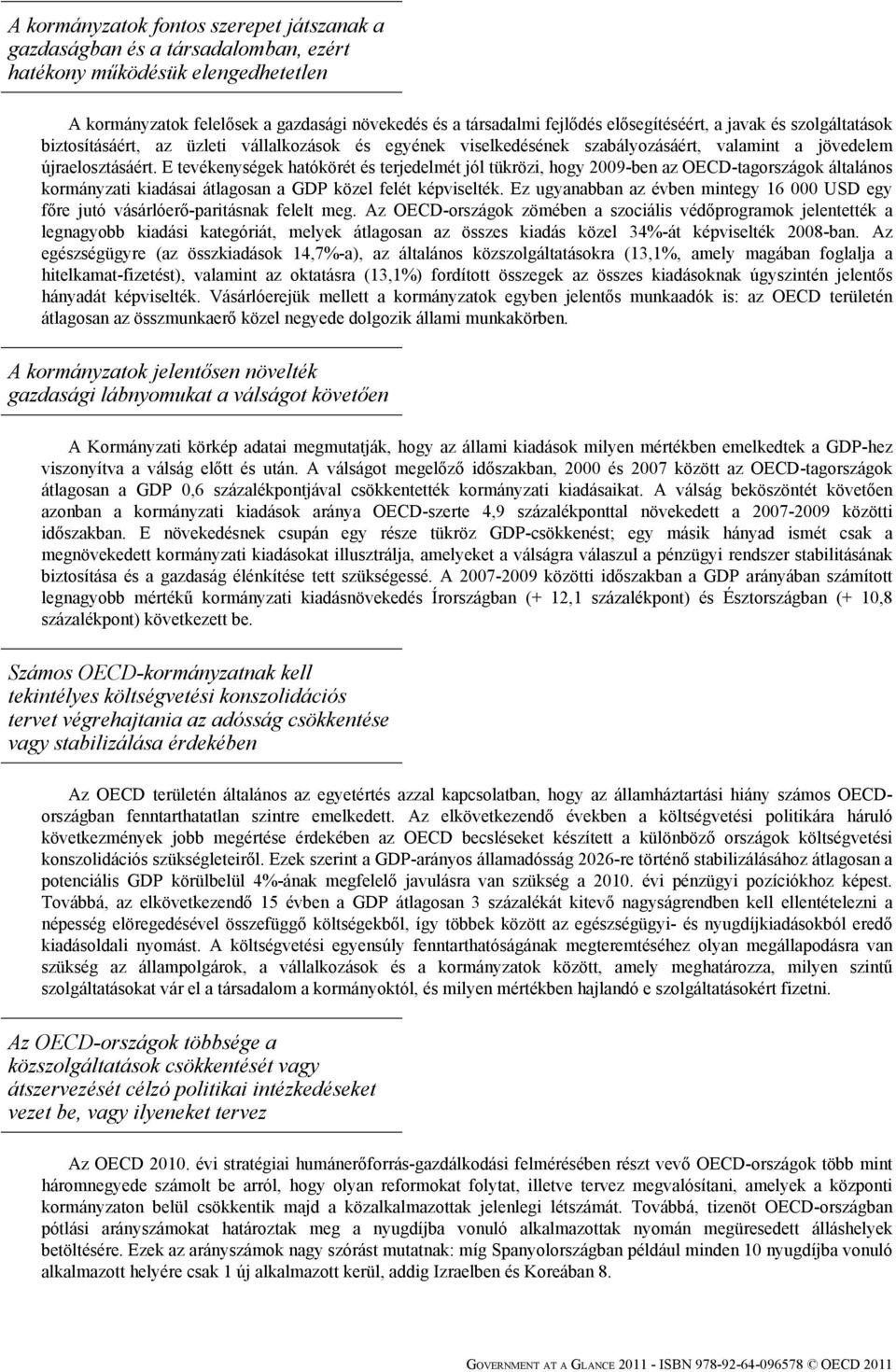 E tevékenységek hatókörét és terjedelmét jól tükrözi, hogy 2009-ben az OECD-tagországok általános kormányzati kiadásai átlagosan a GDP közel felét képviselték.