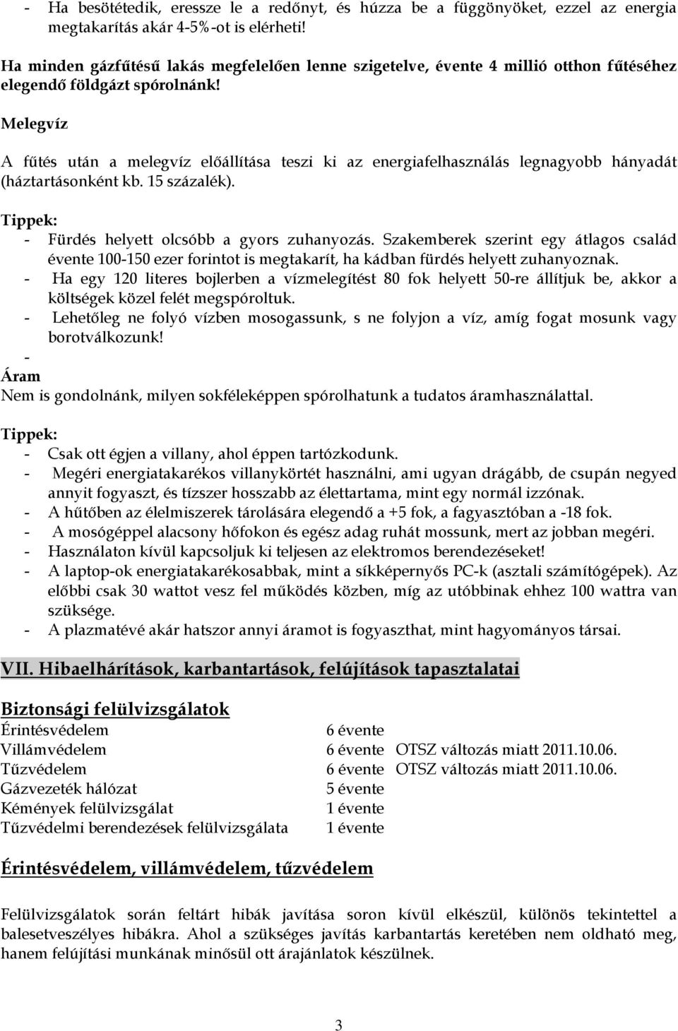 Melegvíz A fűtés után a melegvíz előállítása teszi ki az energiafelhasználás legnagyobb hányadát (háztartásonként kb. 15 százalék). Tippek: - Fürdés helyett olcsóbb a gyors zuhanyozás.