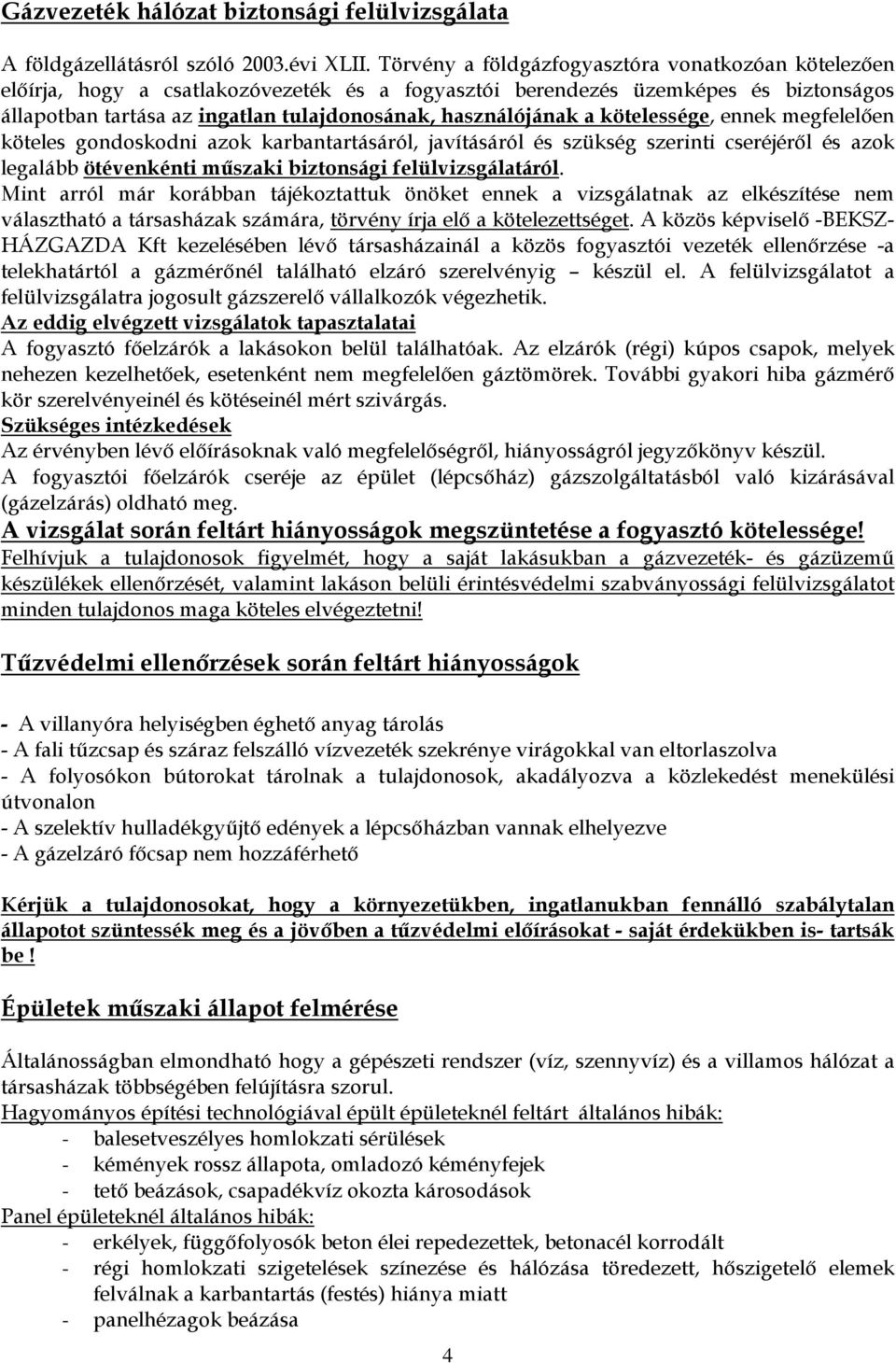 a kötelessége, ennek megfelelően köteles gondoskodni azok karbantartásáról, javításáról és szükség szerinti cseréjéről és azok legalább ötévenkénti műszaki biztonsági felülvizsgálatáról.