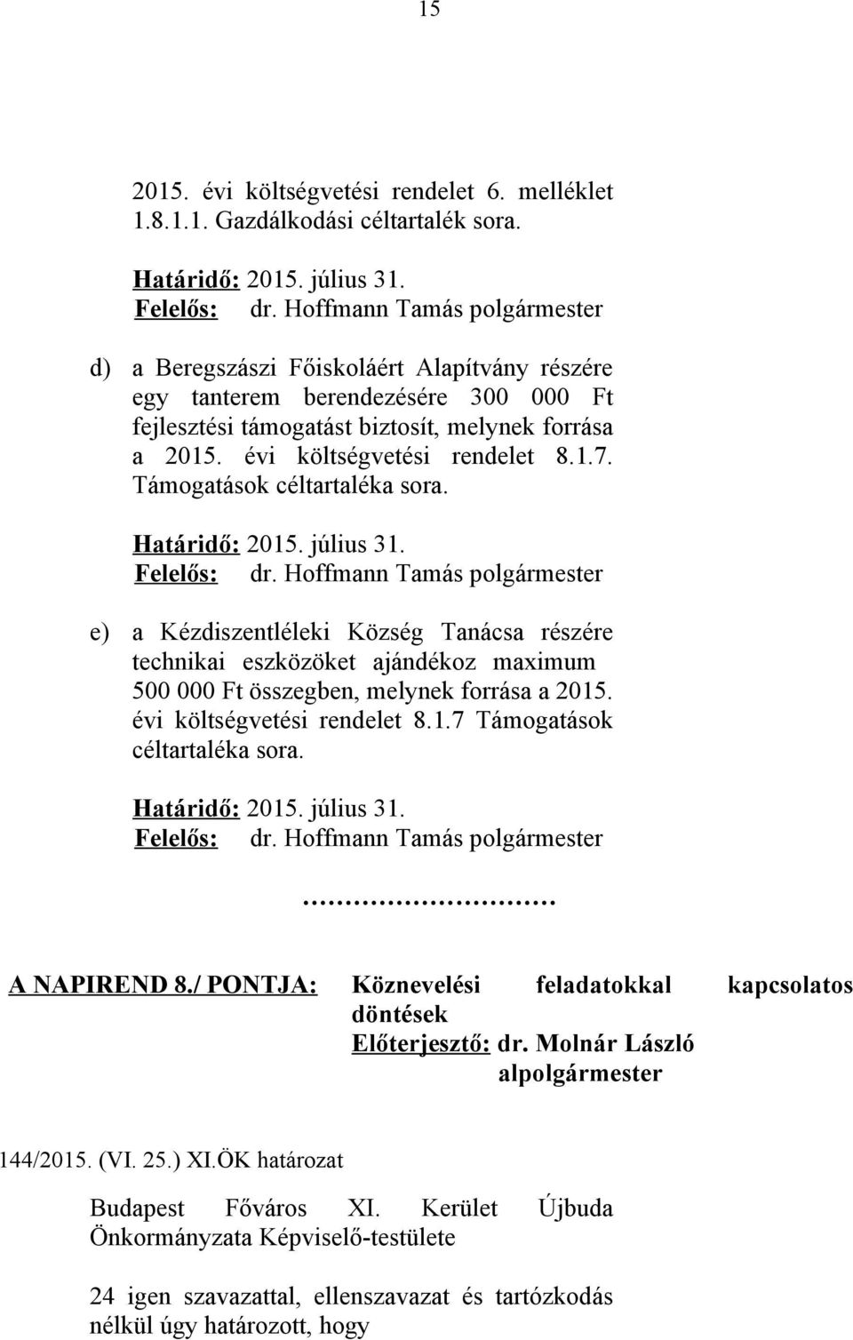 Támogatások céltartaléka sora. Határidő: 2015. július 31. e) a Kézdiszentléleki Község Tanácsa részére technikai eszközöket ajándékoz maximum 500 000 Ft összegben, melynek forrása a 2015.