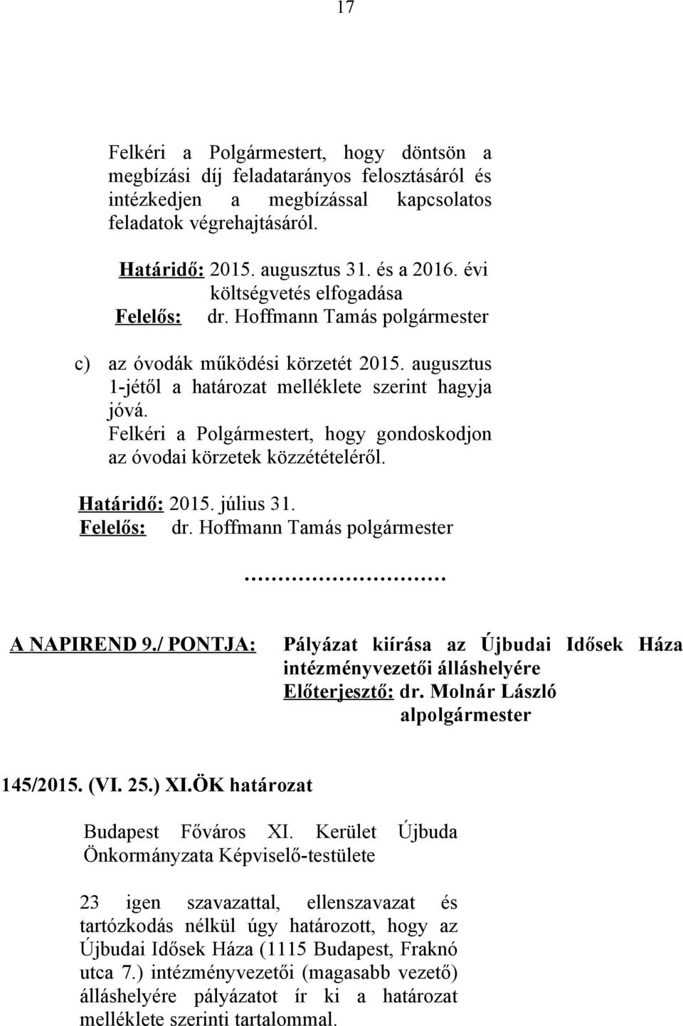 Felkéri a Polgármestert, hogy gondoskodjon az óvodai körzetek közzétételéről. Határidő: 2015. július 31. A NAPIREND 9.