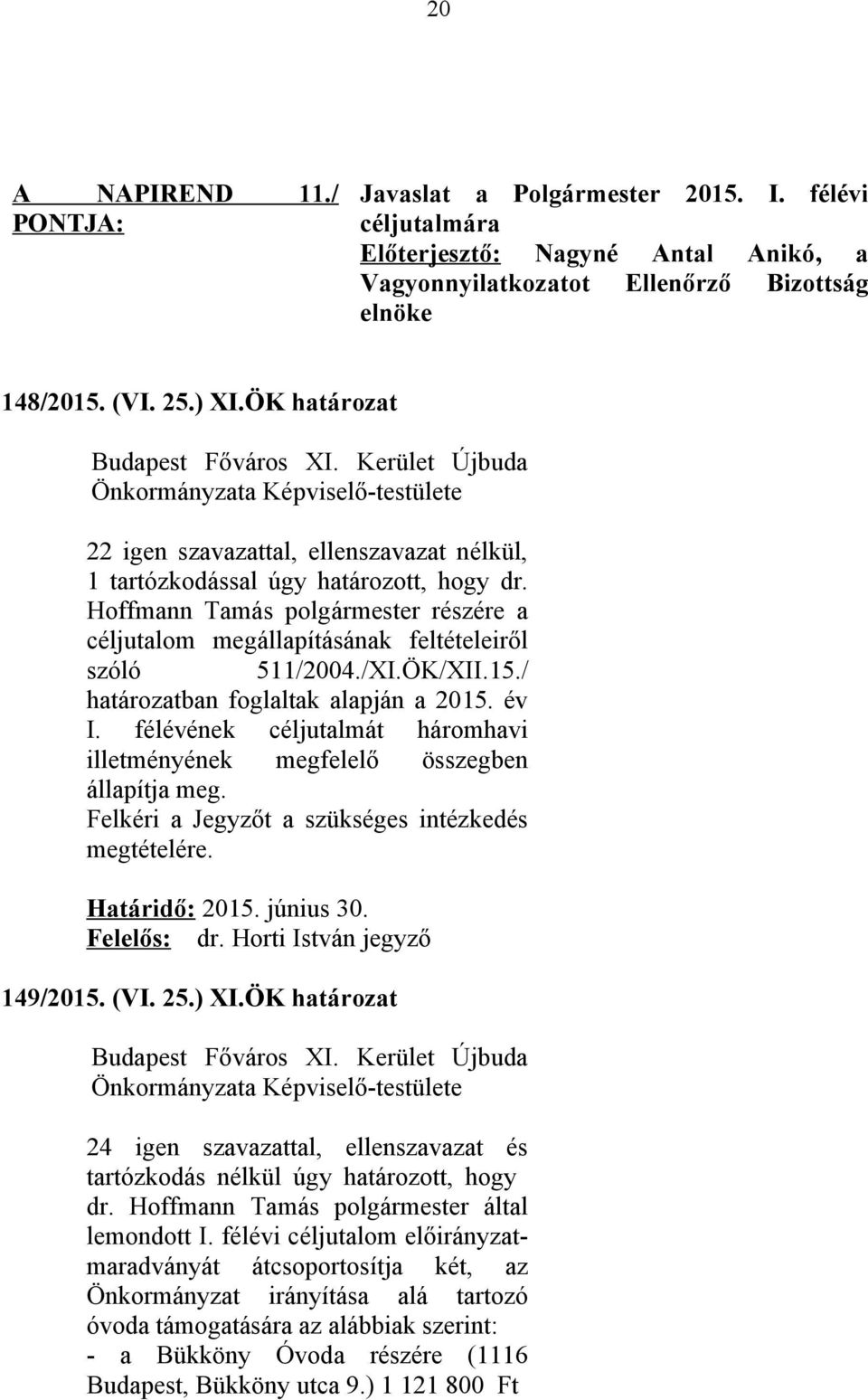 ÖK/XII.15./ határozatban foglaltak alapján a 2015. év I. félévének céljutalmát háromhavi illetményének megfelelő összegben állapítja meg. Felkéri a Jegyzőt a szükséges intézkedés megtételére.