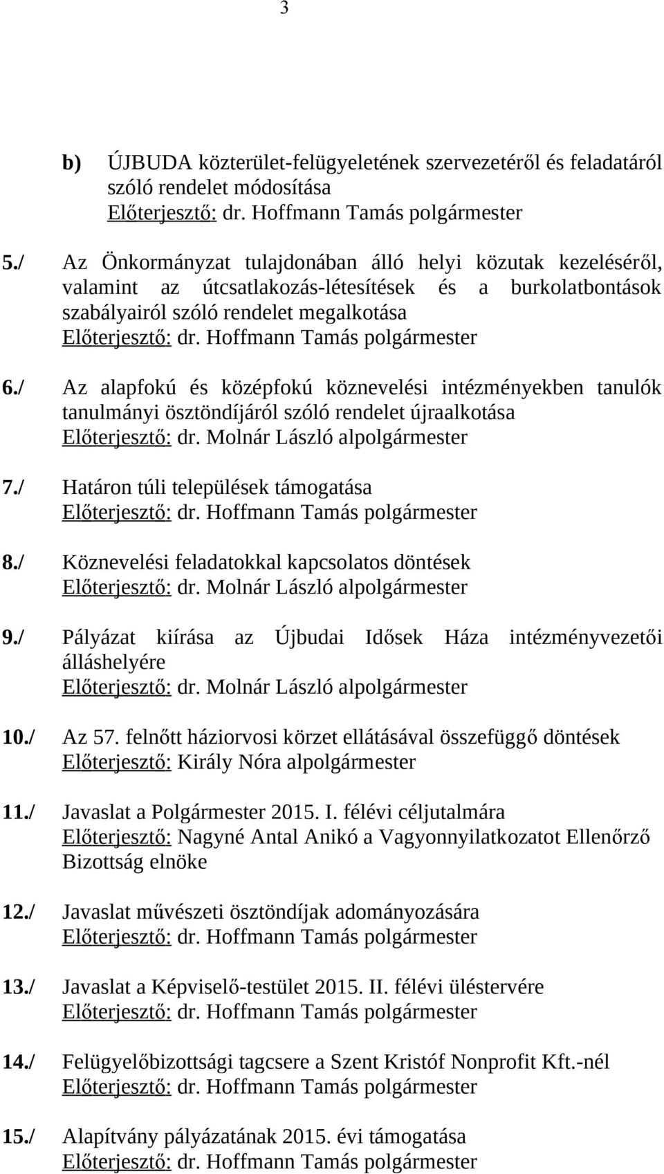 Hoffmann Tamás polgármester 6./ Az alapfokú és középfokú köznevelési intézményekben tanulók tanulmányi ösztöndíjáról szóló rendelet újraalkotása Előterjesztő: dr. Molnár László alpolgármester 7.