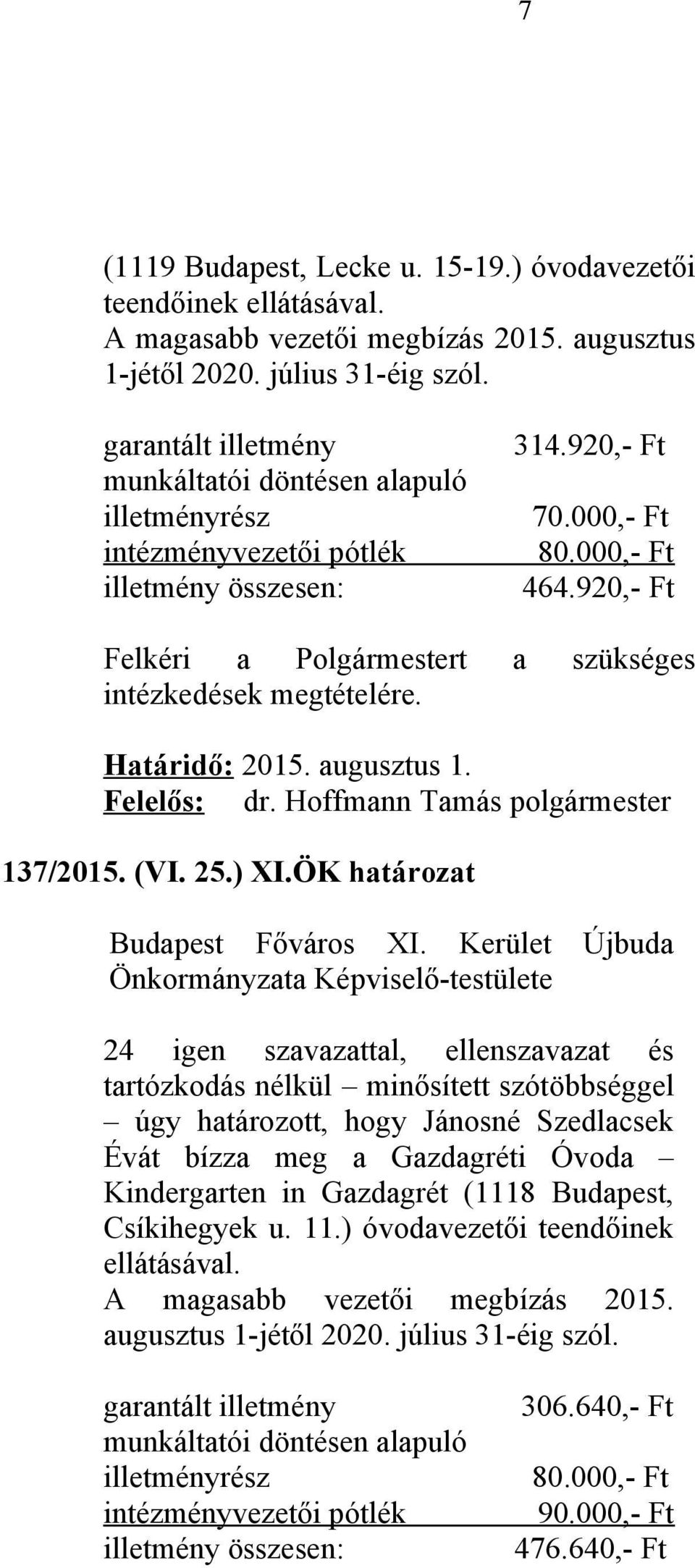 920,- Ft Felkéri a Polgármestert a szükséges intézkedések megtételére. Határidő: 2015. augusztus 1. 137/2015. (VI. 25.) XI.