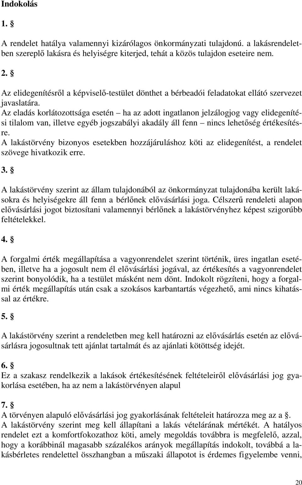 Az eladás korlátozottsága esetén ha az adott ingatlanon jelzálogjog vagy elidegenítési tilalom van, illetve egyéb jogszabályi akadály áll fenn nincs lehetőség értékesítésre.