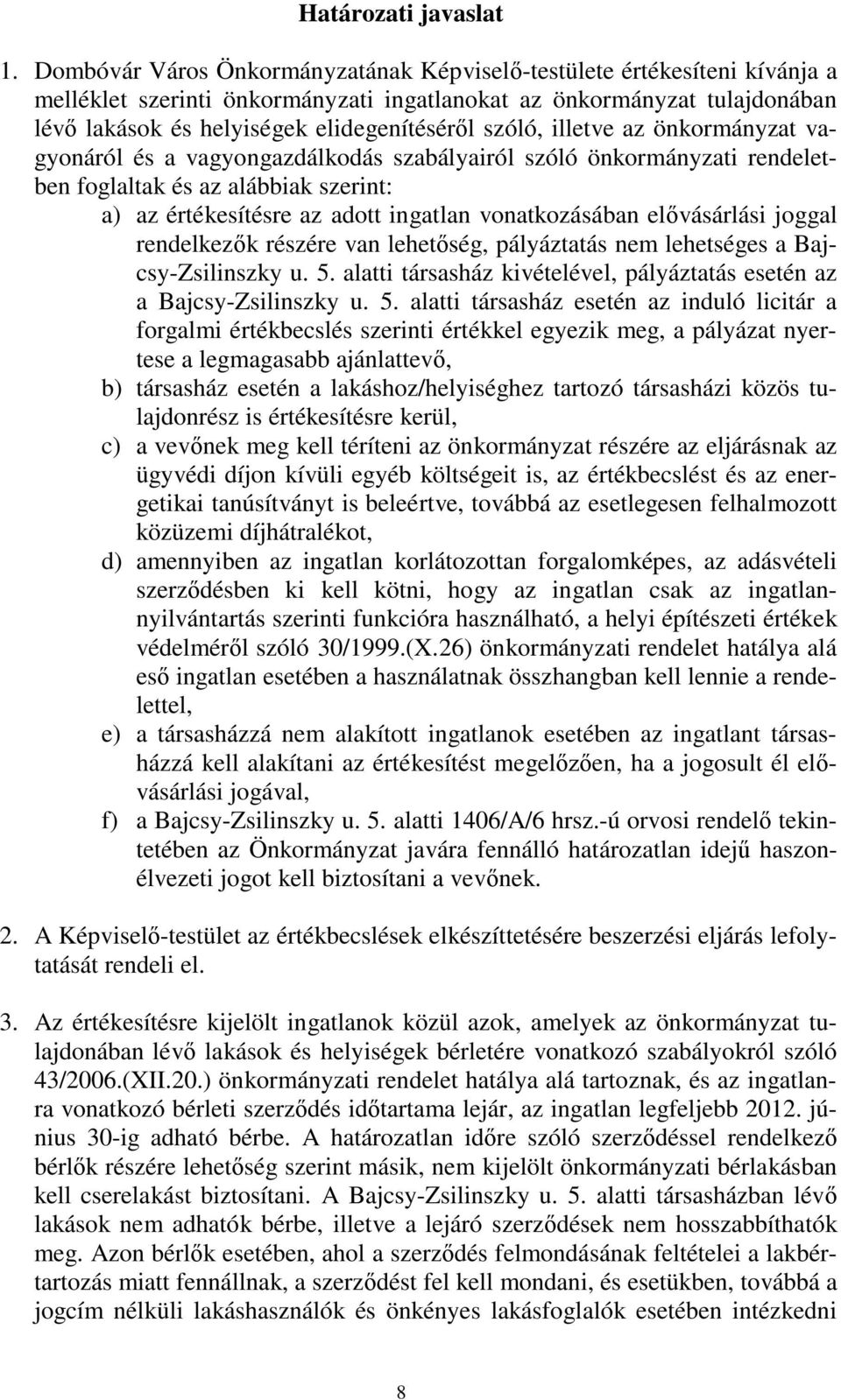 szóló, illetve az önkormányzat vagyonáról és a vagyongazdálkodás szabályairól szóló önkormányzati rendeletben foglaltak és az alábbiak szerint: a) az értékesítésre az adott ingatlan vonatkozásában