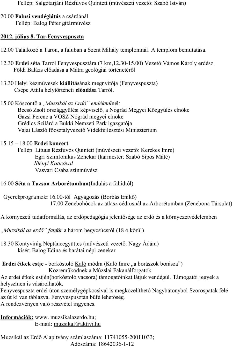 00) Vezető:Vámos Károly erdész Földi Balázs előadása a Mátra geológiai történetéről 13.30 Helyi kézművesek kiállításának megnyitója (Fenyvespuszta) Csépe Attila helytörténeti előadása Tarról. 15.