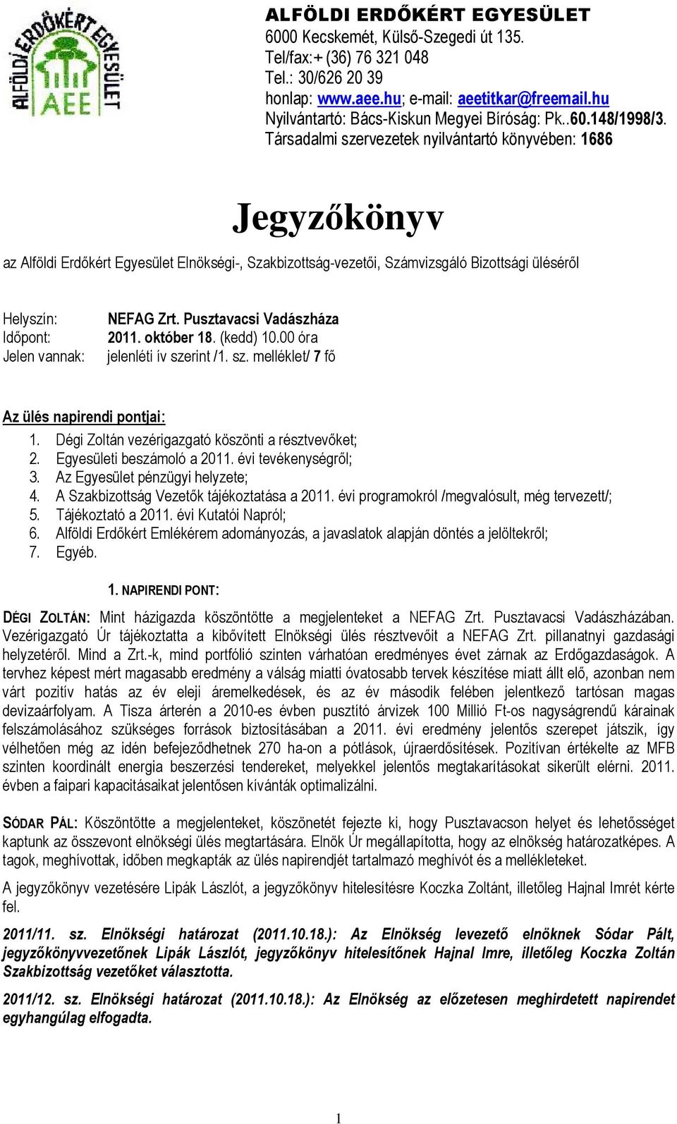 Társadalmi szervezetek nyilvántartó könyvében: 1686 Jegyzőkönyv az Alföldi Erdőkért Egyesület Elnökségi-, Szakbizottság-vezetői, Számvizsgáló Bizottsági üléséről Helyszín: Időpont: Jelen vannak: