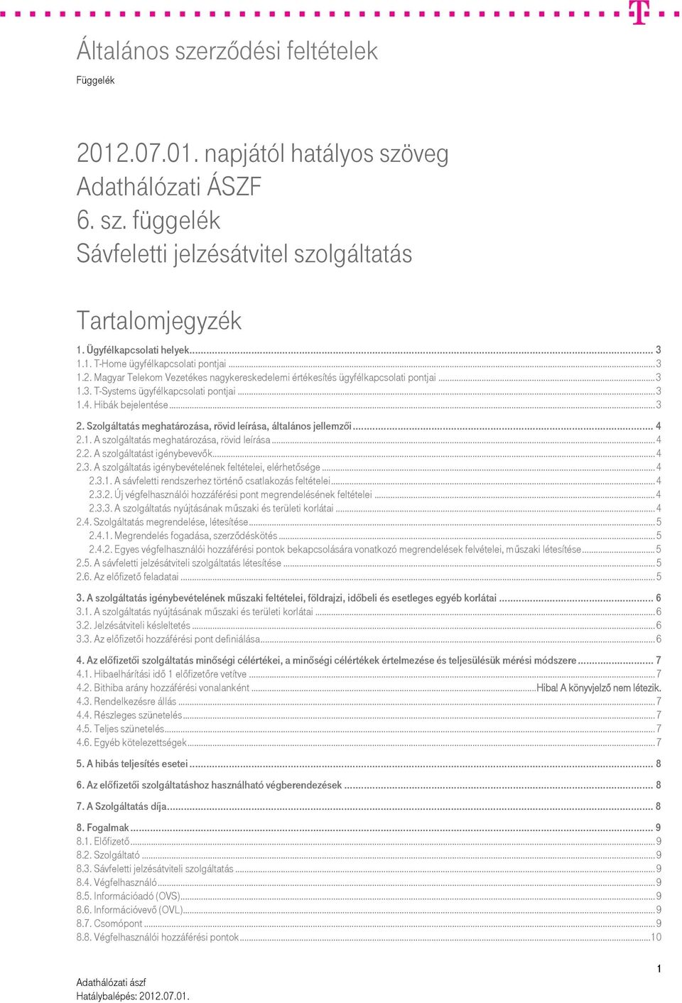 ..4 2.3. A szolgáltatás igénybevételének feltételei, elérhetősége...4 2.3.1. A sávfeletti rendszerhez történő csatlakozás feltételei...4 2.3.2. Új végfelhasználói hozzáférési pont megrendelésének feltételei.