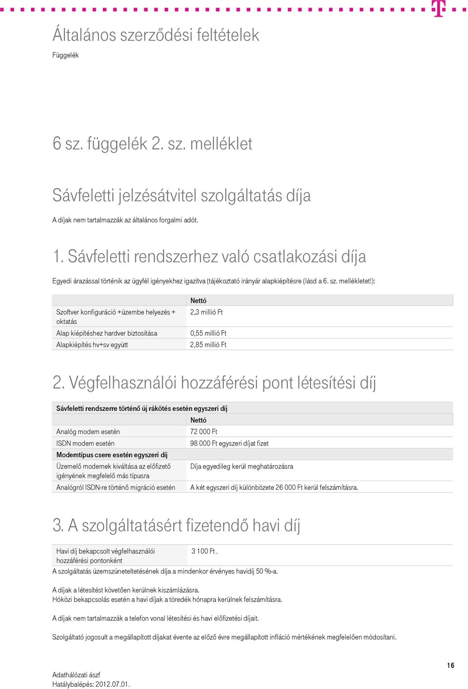 ): Szoftver konfiguráció +üzembe helyezés + oktatás Alap kiépítéshez hardver biztosítása Alapkiépítés hv+sv együtt Nettó 2,3 millió Ft 0,55 millió Ft 2,85 millió Ft 2.