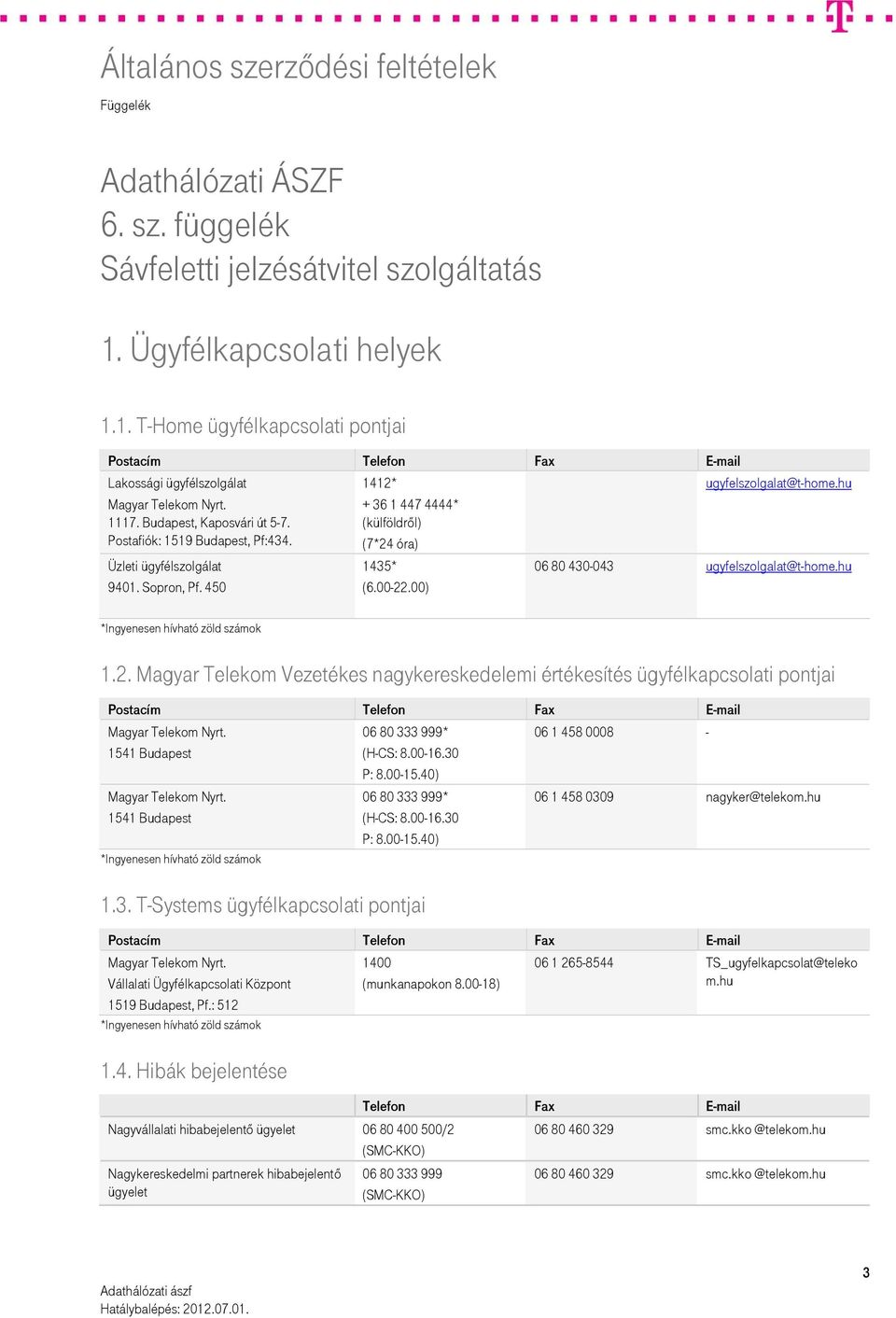 00-22.00) 06 80 430-043 ugyfelszolgalat@t-home.hu *Ingyenesen hívható zöld számok 1.2. Magyar Telekom Vezetékes nagykereskedelemi értékesítés ügyfélkapcsolati pontjai Postacím Telefon Fax E-mail Magyar Telekom Nyrt.
