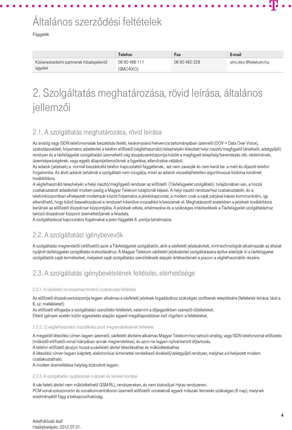 beszédsáv feletti, keskenysávú frekvencia tartományában üzemelő (DOV = Data Over Voice), szabotázsvédett, folyamatos adatátvitel a telefon előfizető (végfelhasználó) telephelyén létesített helyi