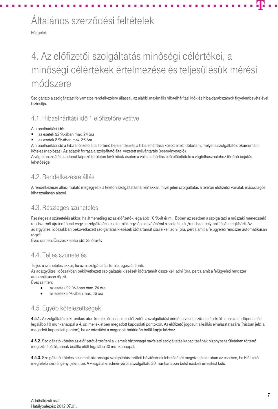 36 óra. A hibaelhárítási idő a hiba Előfizető által történő bejelentése és a hiba elhárítása között eltelt időtartam, melyet a szolgáltató dokumentálni köteles (naplózás).