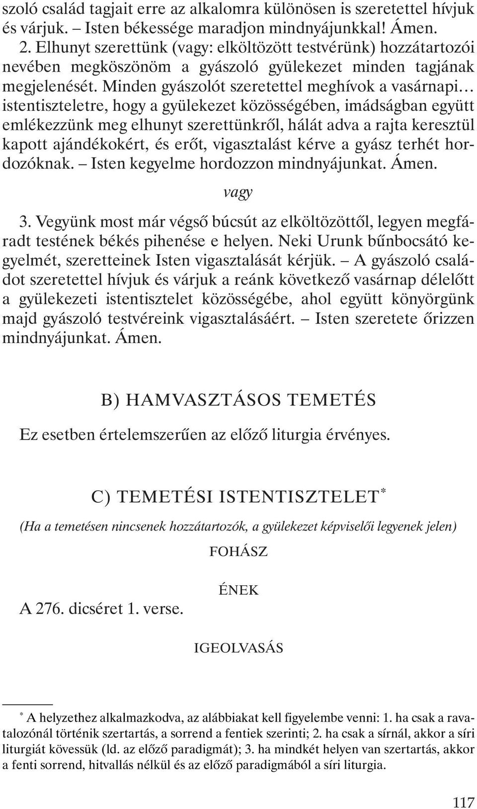 Minden gyászolót szeretettel meghívok a vasárnapi istentiszteletre, hogy a gyülekezet közösségében, imádságban együtt emlékezzünk meg elhunyt szerettünkrõl, hálát adva a rajta keresztül kapott