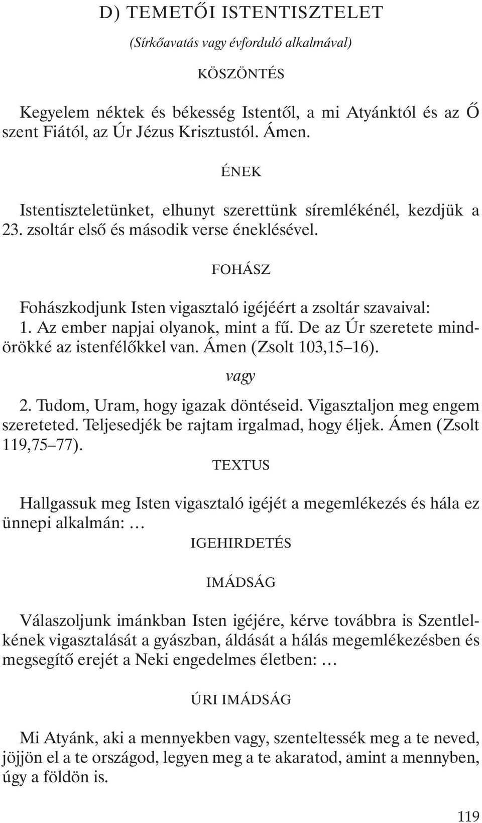 Az ember napjai olyanok, mint a fû. De az Úr szeretete mindörökké az istenfélõkkel van. Ámen (Zsolt 103,15 16). 2. Tudom, Uram, hogy igazak döntéseid. Vigasztaljon meg engem szereteted.