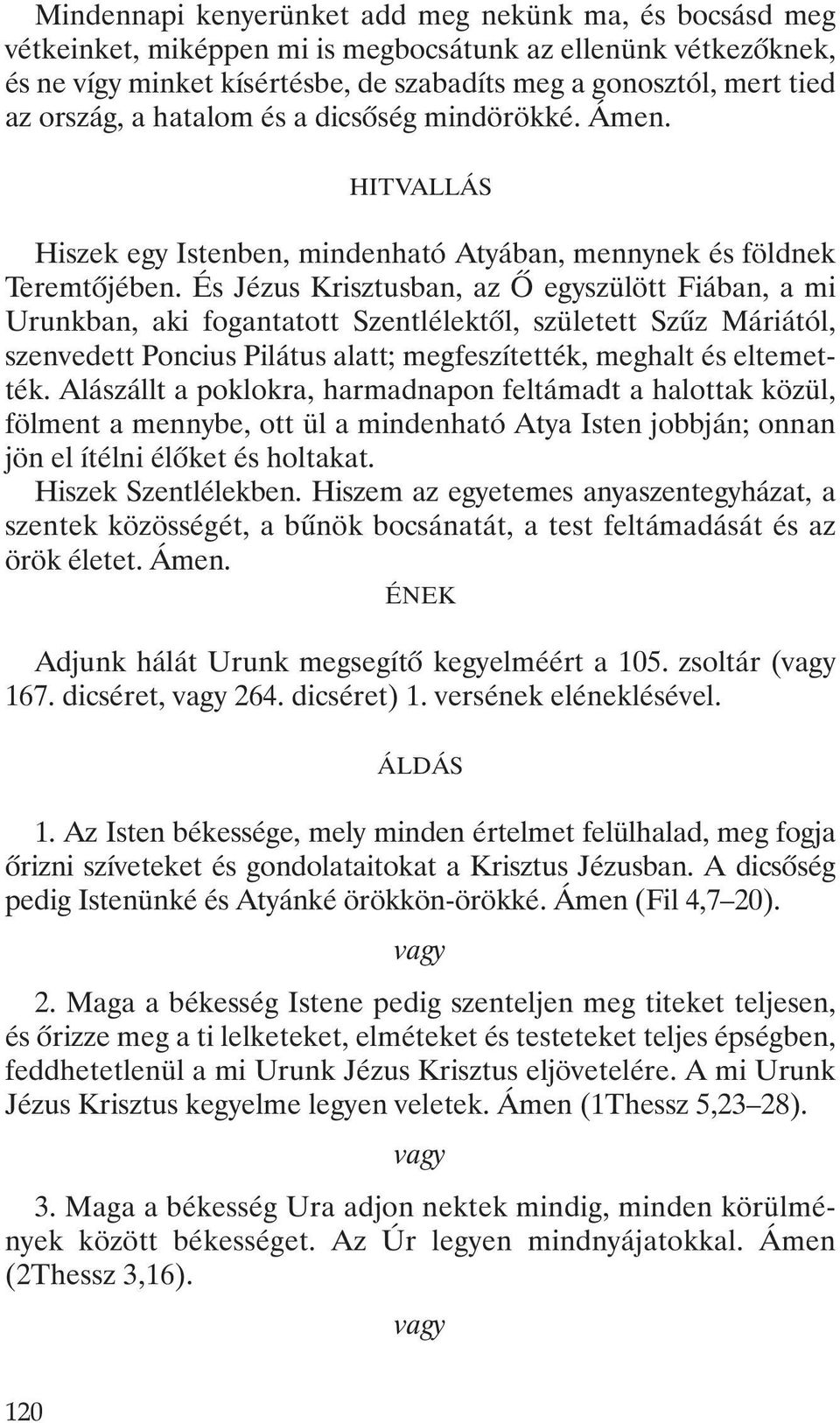 És Jézus Krisztusban, az Õ egyszülött Fiában, a mi Urunkban, aki fogantatott Szentlélektõl, született Szûz Máriától, szenvedett Poncius Pilátus alatt; megfeszítették, meghalt és eltemették.