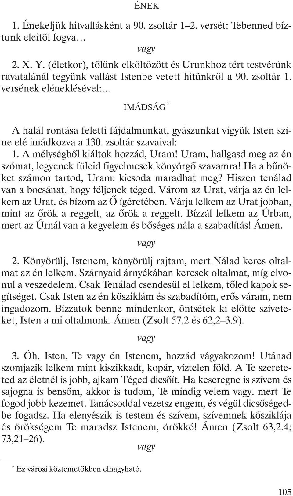 versének eléneklésével: IMÁDSÁG * A halál rontása feletti fájdalmunkat, gyászunkat vigyük Isten színe elé imádkozva a 130. zsoltár szavaival: 1. A mélységbõl kiáltok hozzád, Uram!