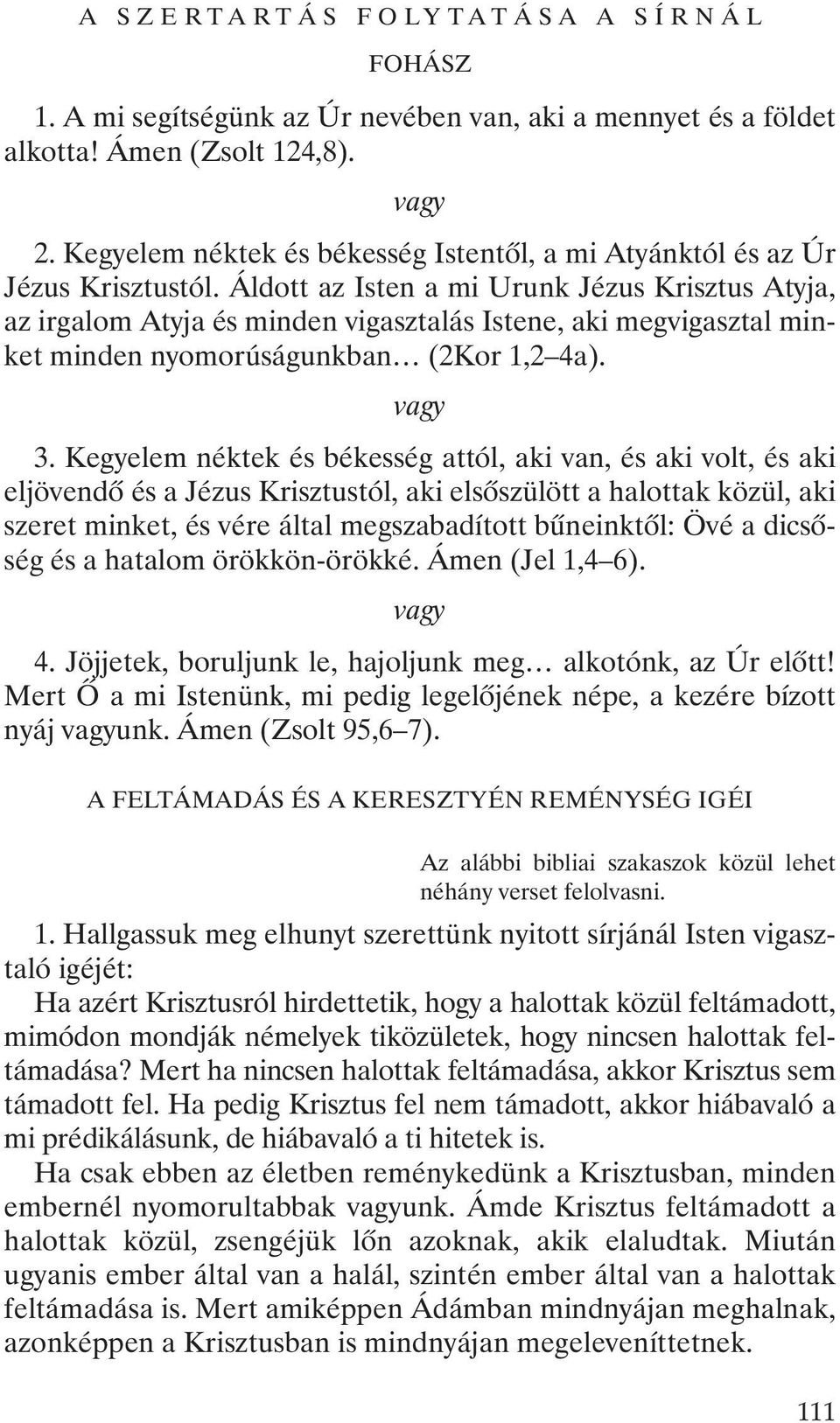 Áldott az Isten a mi Urunk Jézus Krisztus Atyja, az irgalom Atyja és minden vigasztalás Istene, aki megvigasztal minket minden nyomorúságunkban (2Kor 1,2 4a). 3.