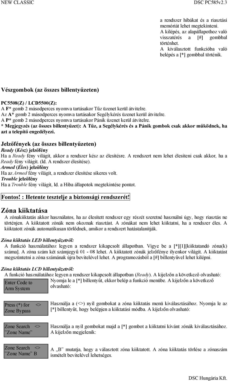 Az A* gomb 2 másodperces nyomva tartásakor Segélykérés üzenet kerül átvitelre. A P* gomb 2 másodperces nyomva tartásakor Pánik üzenet kerül átvitelre.