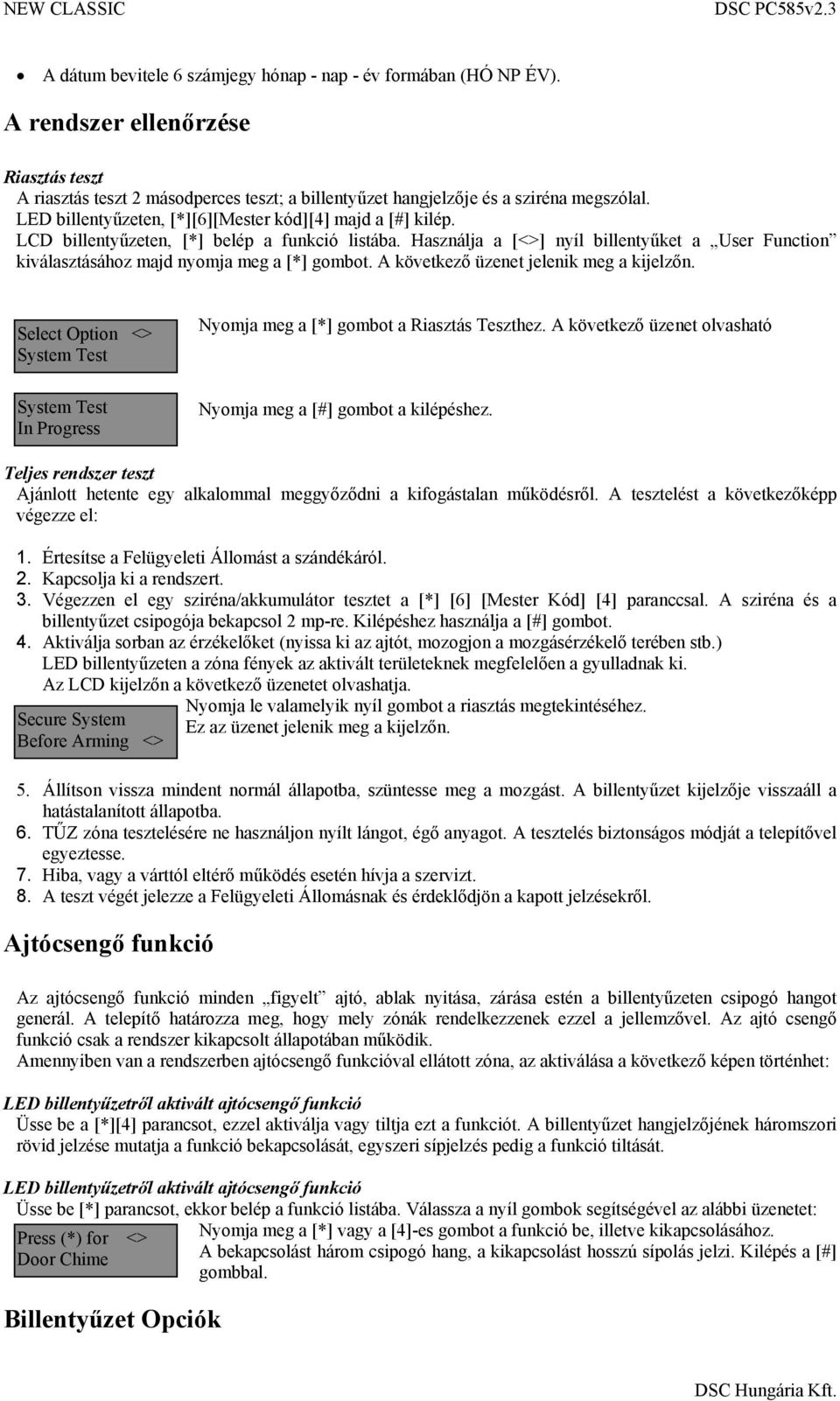 LCD billentyűzeten, [*] belép a funkció listába. Használja a [<>] nyíl billentyűket a User Function kiválasztásához majd nyomja meg a [*] gombot. A következő üzenet jelenik meg a kijelzőn.