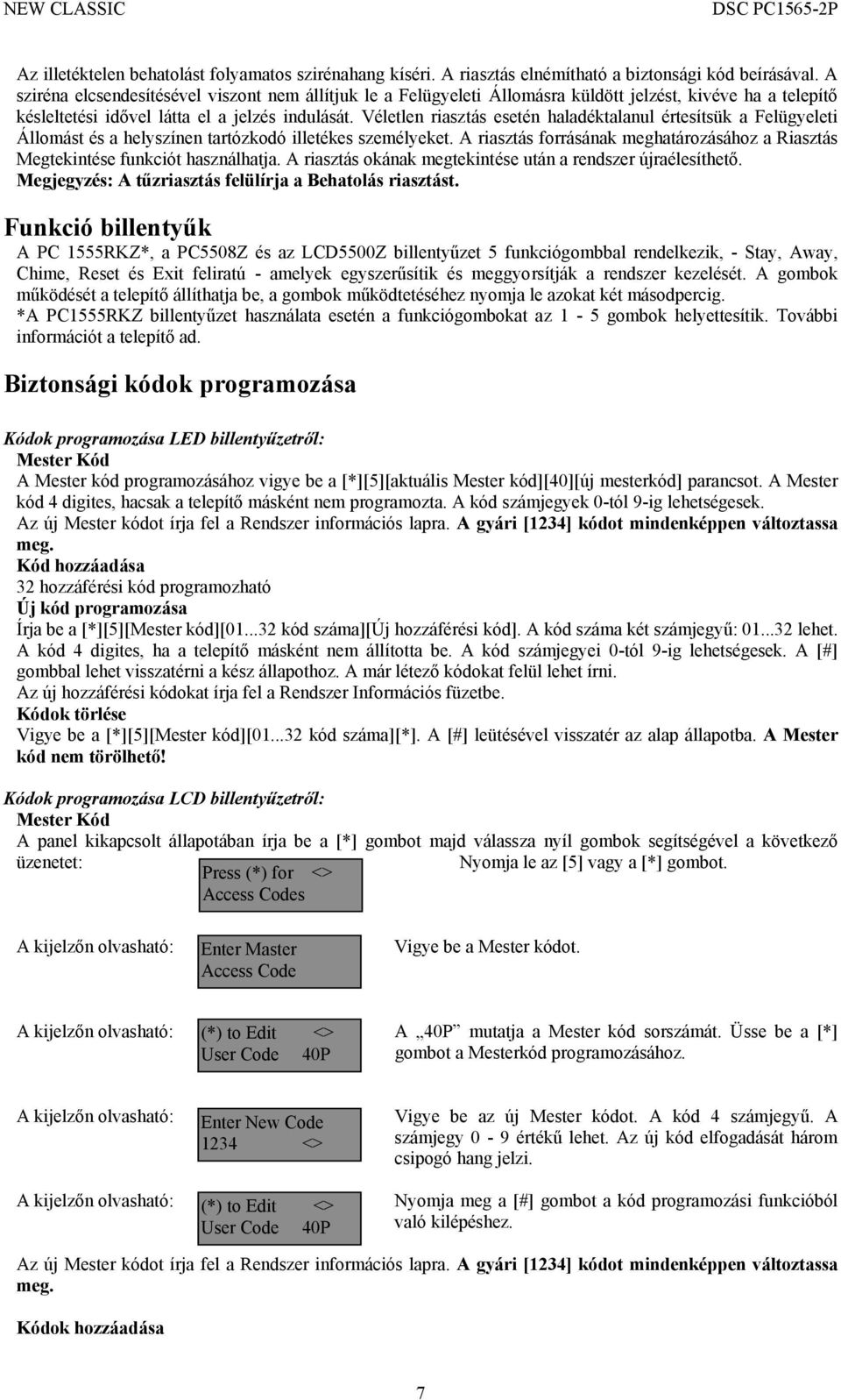 Véletlen riasztás esetén haladéktalanul értesítsük a Felügyeleti Állomást és a helyszínen tartózkodó illetékes személyeket.