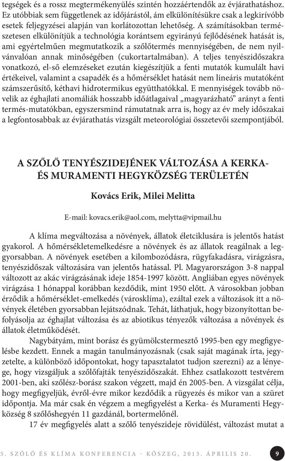 A számításokban természetesen elkülönítjük a technológia korántsem egyirányú fejlődésének hatását is, ami egyértelműen megmutatkozik a szőlőtermés mennyiségében, de nem nyilvánvalóan annak