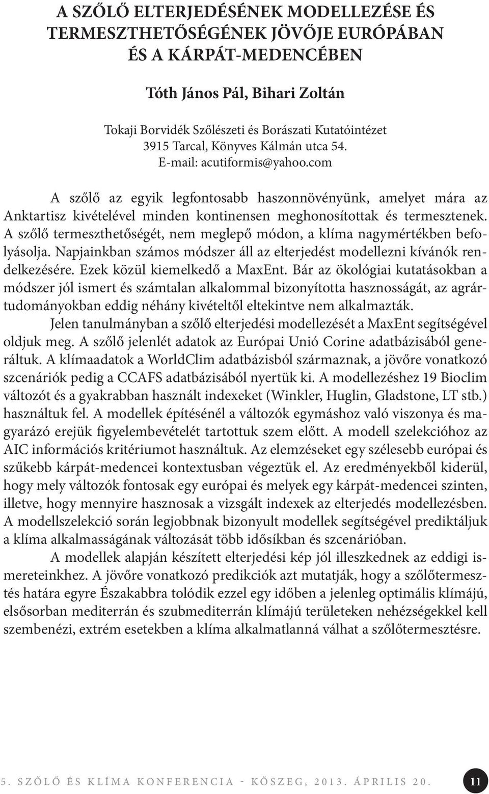 A szőlő termeszthetőségét, nem meglepő módon, a klíma nagymértékben befolyásolja. Napjainkban számos módszer áll az elterjedést modellezni kívánók rendelkezésére. Ezek közül kiemelkedő a MaxEnt.