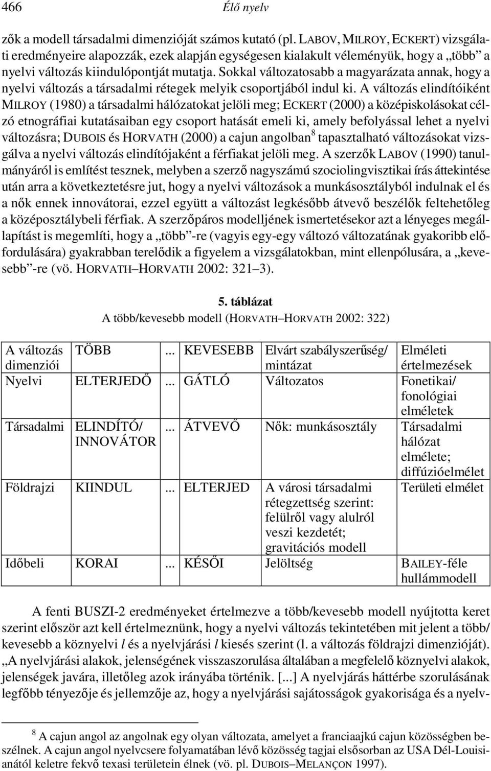 Sokkal változatosabb a magyarázata annak, hogy a nyelvi változás a társadalmi rétegek melyik csoportjából indul ki.