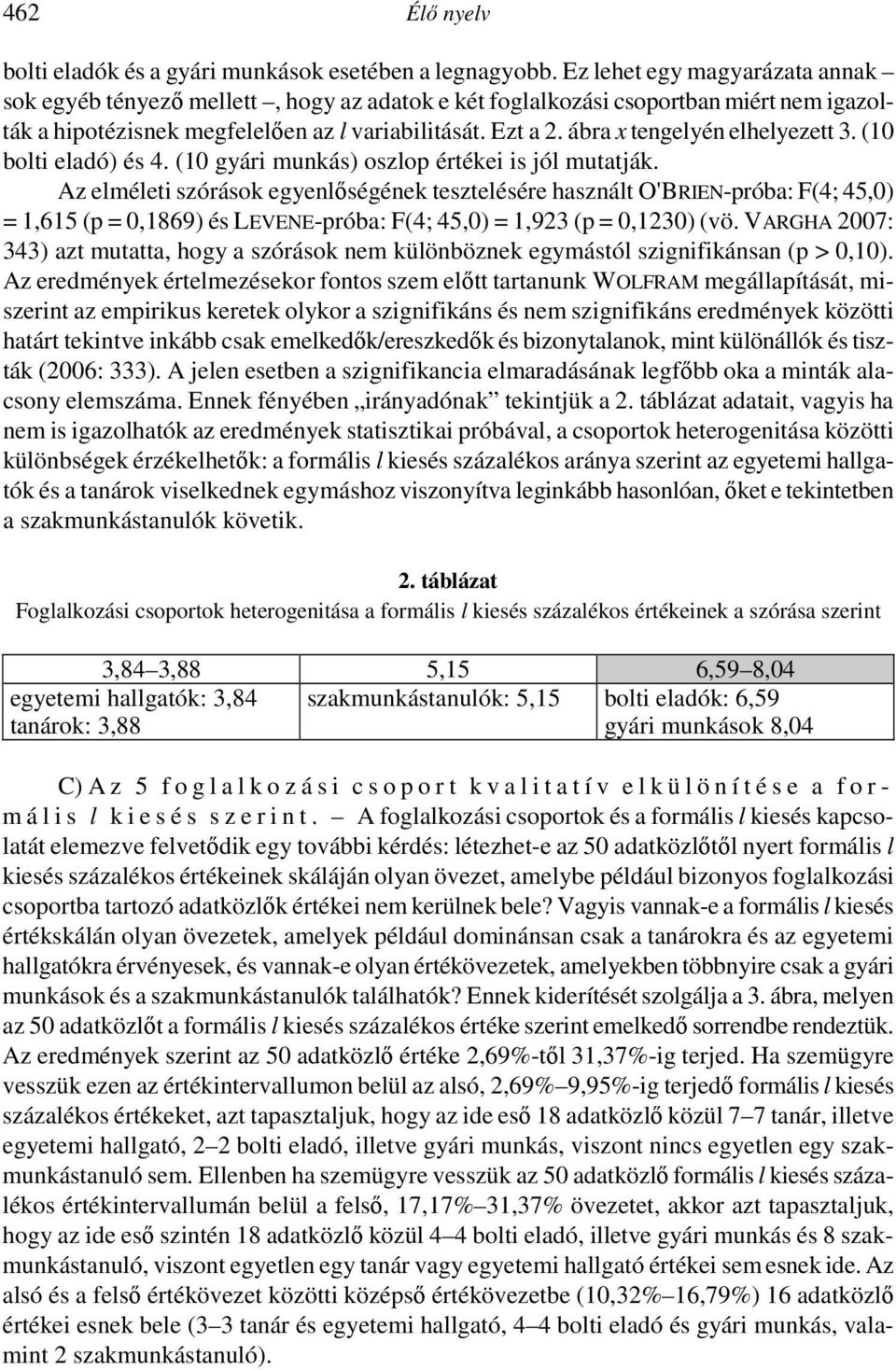 ábra x tengelyén elhelyezett 3. (10 bolti eladó) és 4. (10 gyári munkás) oszlop értékei is jól mutatják.