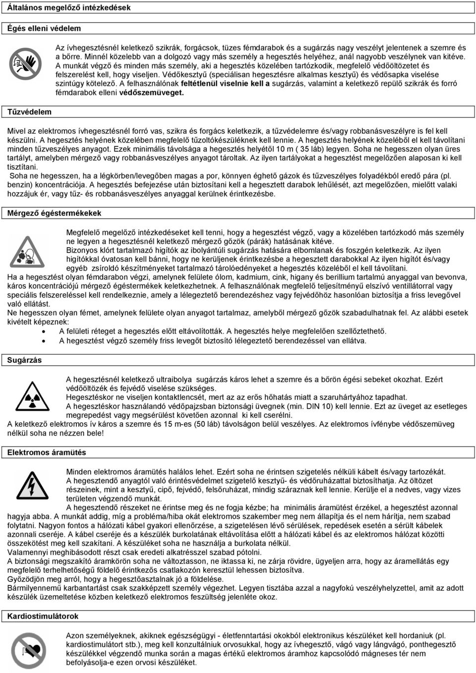 A munkát végző és minden más személy, aki a hegesztés közelében tartózkodik, megfelelő védőöltözetet és felszerelést kell, hogy viseljen.