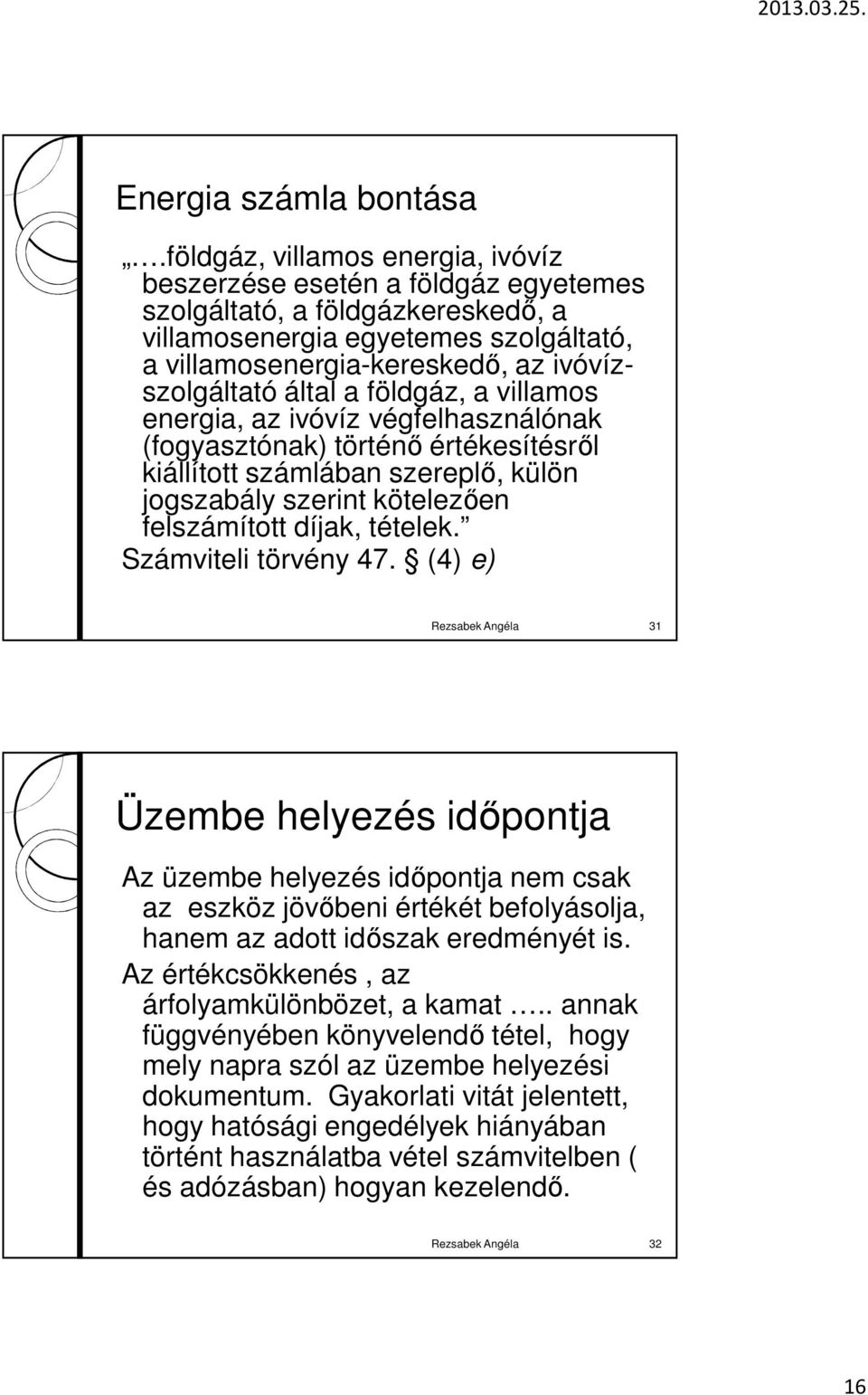 által a földgáz, a villamos energia, az ivóvíz végfelhasználónak (fogyasztónak) történı értékesítésrıl kiállított számlában szereplı, külön jogszabály szerint kötelezıen felszámított díjak, tételek.