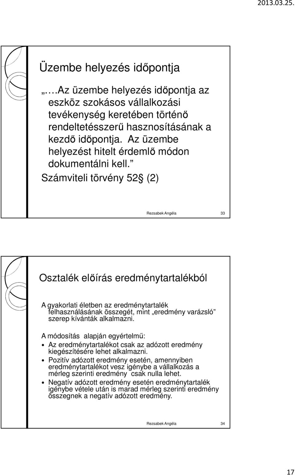 Számviteli törvény 52 (2) Rezsabek Angéla 33 Osztalék elıírás eredménytartalékból A gyakorlati életben az eredménytartalék felhasználásának összegét, mint eredmény varázsló szerep kívánták alkalmazni.