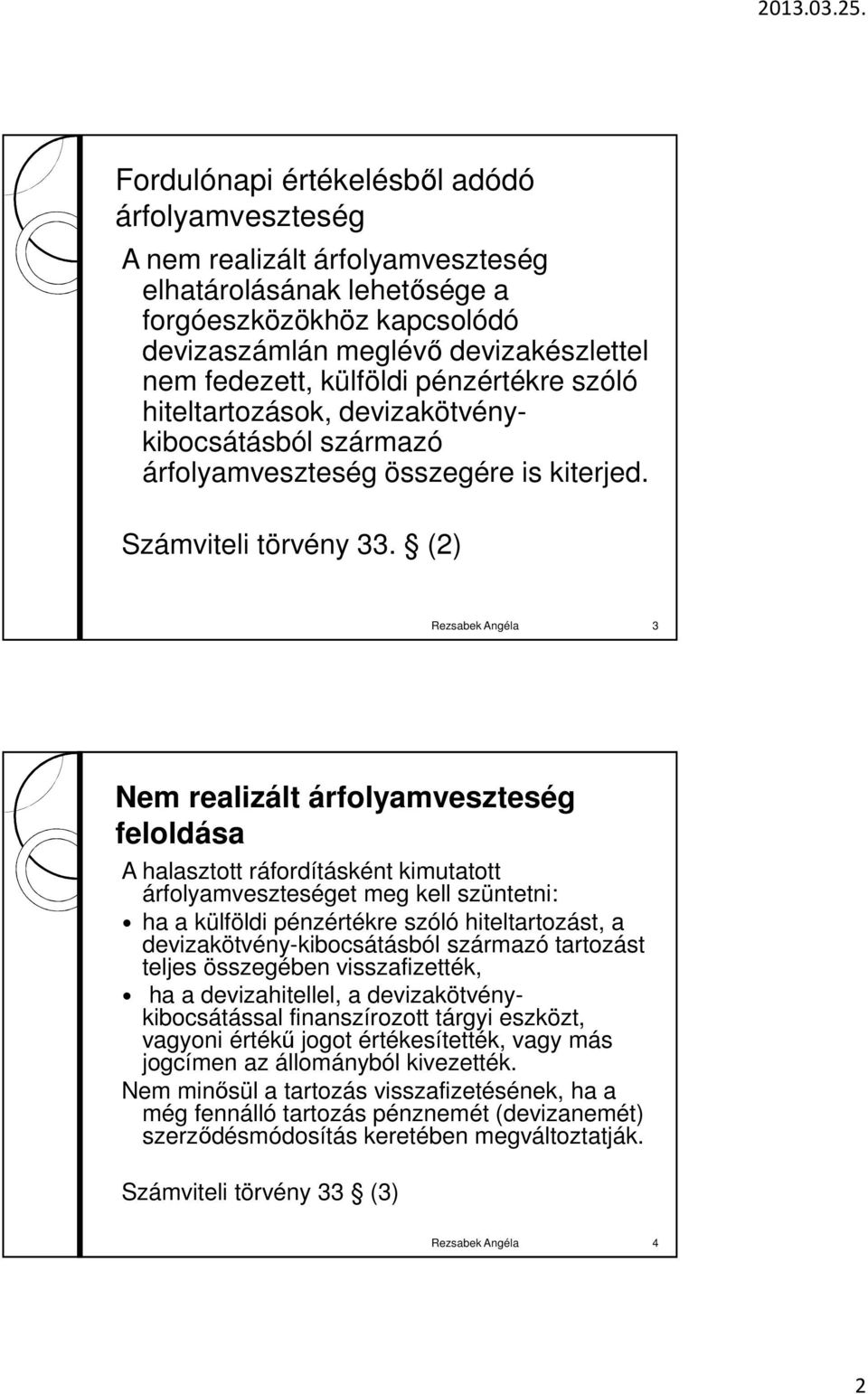 (2) Rezsabek Angéla 3 Nem realizált árfolyamveszteség feloldása A halasztott ráfordításként kimutatott árfolyamveszteséget meg kell szüntetni: ha a külföldi pénzértékre szóló hiteltartozást, a