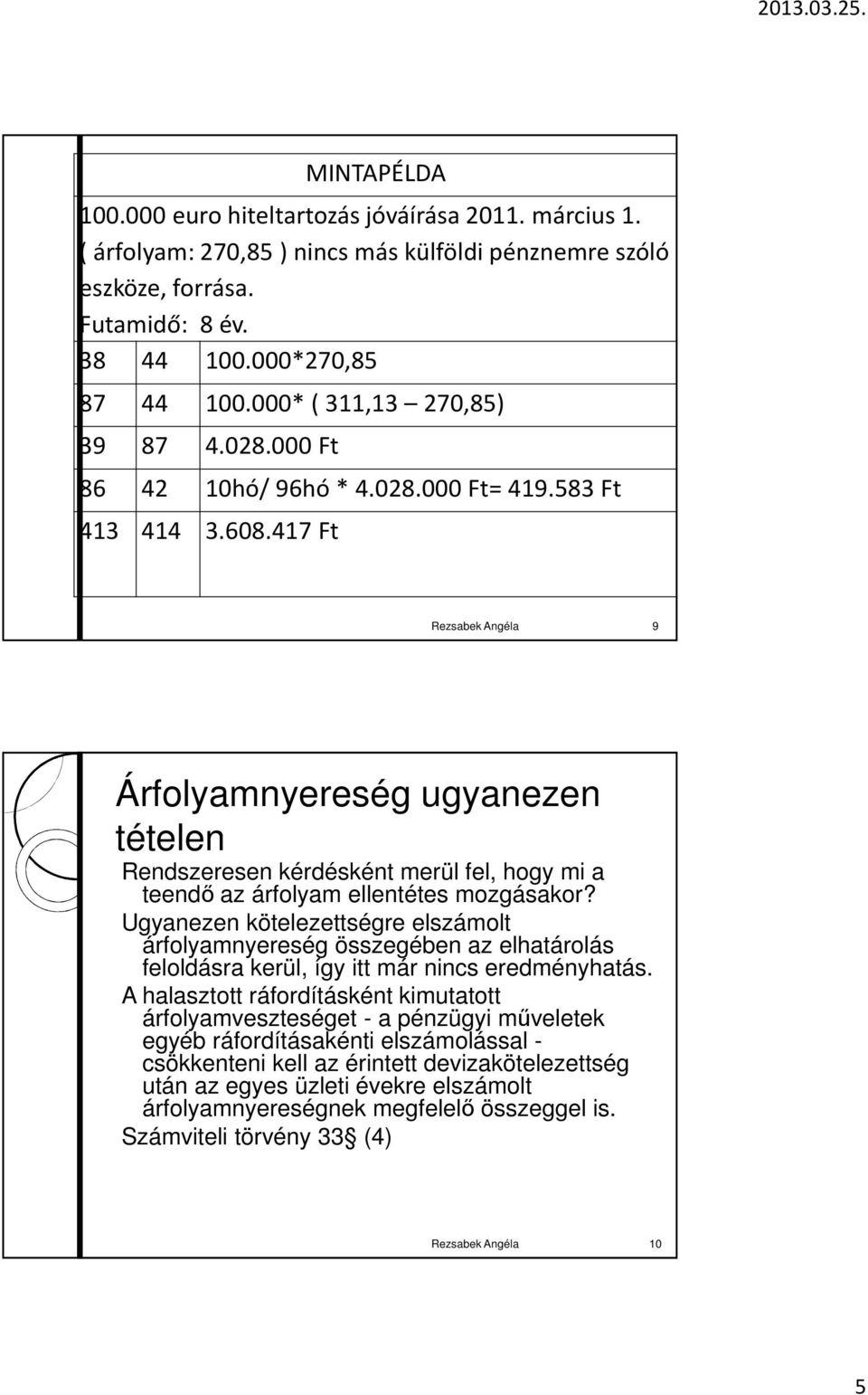 417 Ft Rezsabek Angéla 9 Árfolyamnyereség ugyanezen tételen Rendszeresen kérdésként merül fel, hogy mi a teendı az árfolyam ellentétes mozgásakor?