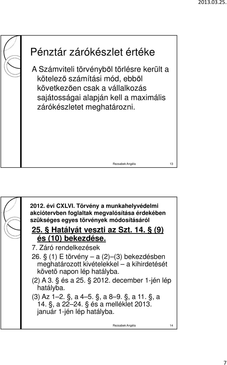 Törvény a munkahelyvédelmi akciótervben foglaltak megvalósítása érdekében szükséges egyes törvények módosításáról 25. Hatályát veszti az Szt. 14. (9) és (10) bekezdése. 7.