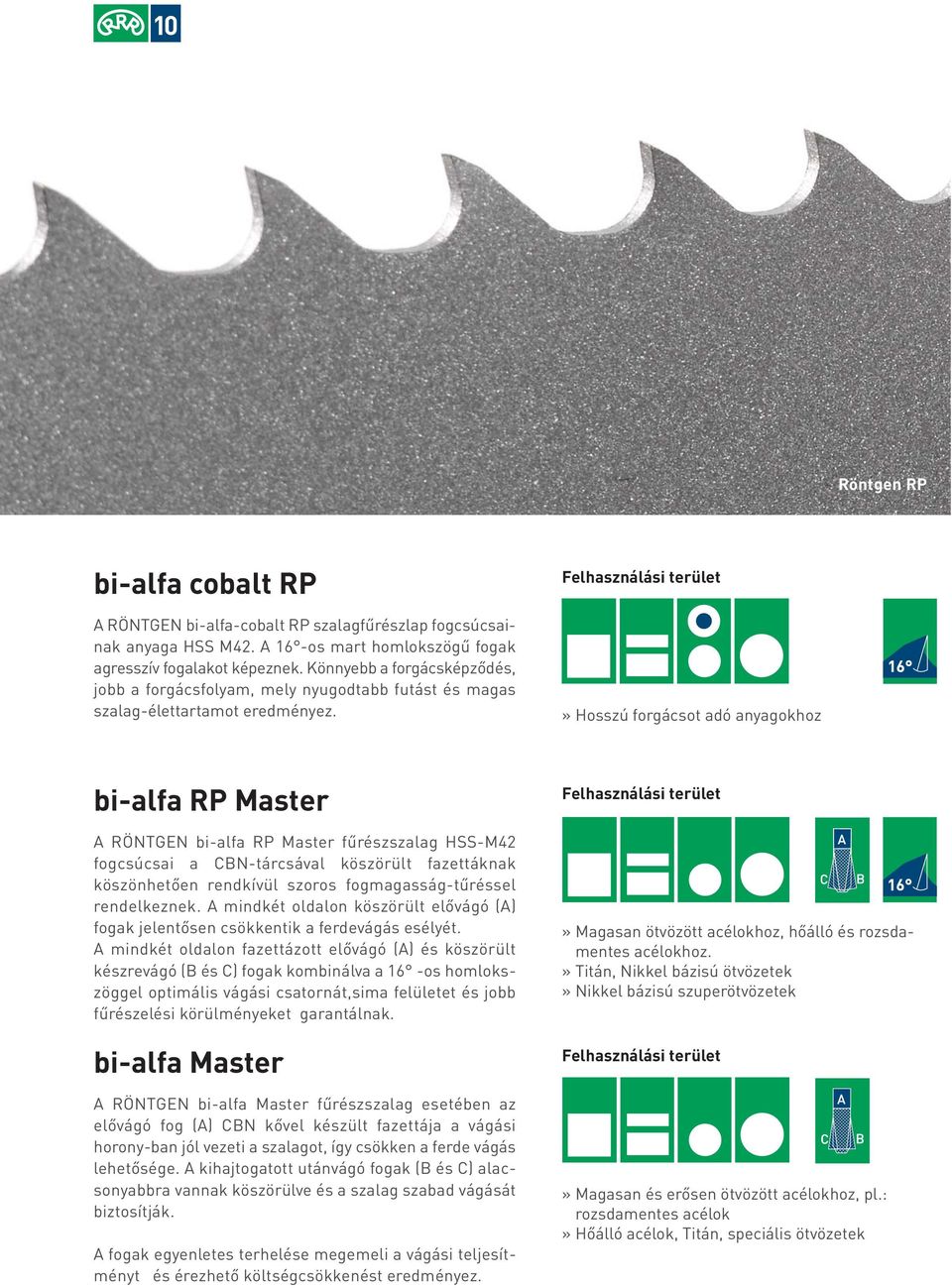 » Hosszú forgácsot adó anyagokhoz bi-alfa RP Master A RÖNTGEN bi-alfa RP Master fűrészszalag HSS-M42 fogcsúcsai a CBN-tárcsával köszörült fazettáknak köszönhetően rendkívül szoros