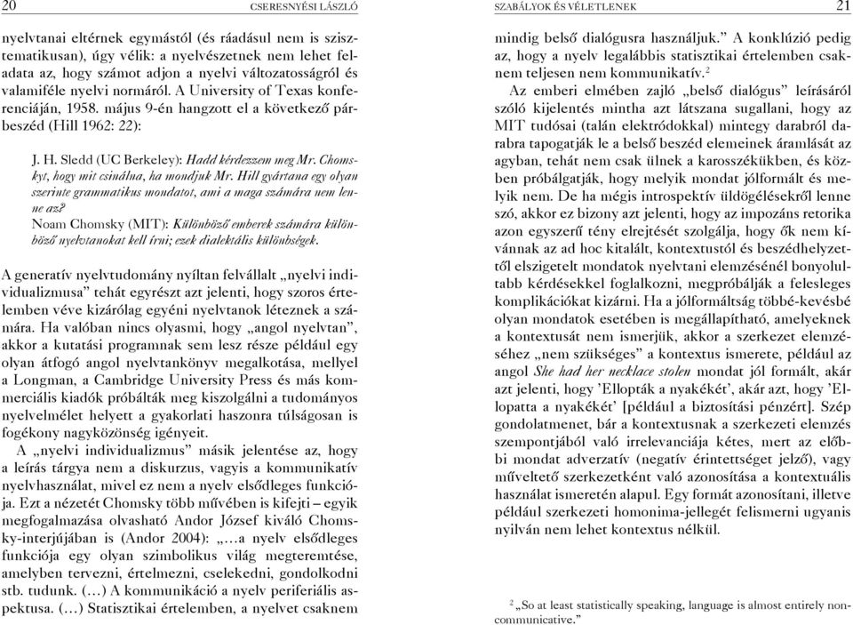 Sledd (UC Berkeley): Hadd kérdezzem meg Mr. Chomskyt, hogy mit csinálna, ha mondjuk Mr. Hill gyártana egy olyan szerinte grammatikus mondatot, ami a maga számára nem lenne az?