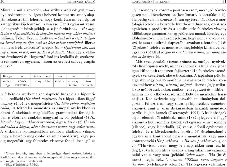 lebegtetés 5 iskolapéldája a saját fordításom Ha megőrzöd a régit, miközben új dolgokat ismersz meg, akkor mesterré válhatsz, Tőkei Ferenc fordítása Csak aki a régit ápolgatva ismeri meg az újat,